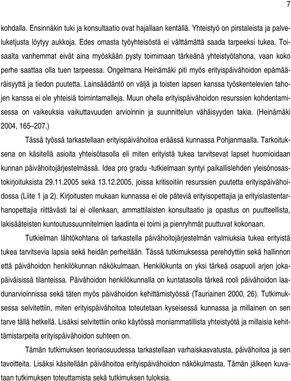 Ongelmana Heinämäki piti myös erityispäivähoidon epämääräisyyttä ja tiedon puutetta. Lainsäädäntö on väljä ja toisten lapsen kanssa työskentelevien tahojen kanssa ei ole yhteisiä toimintamalleja.