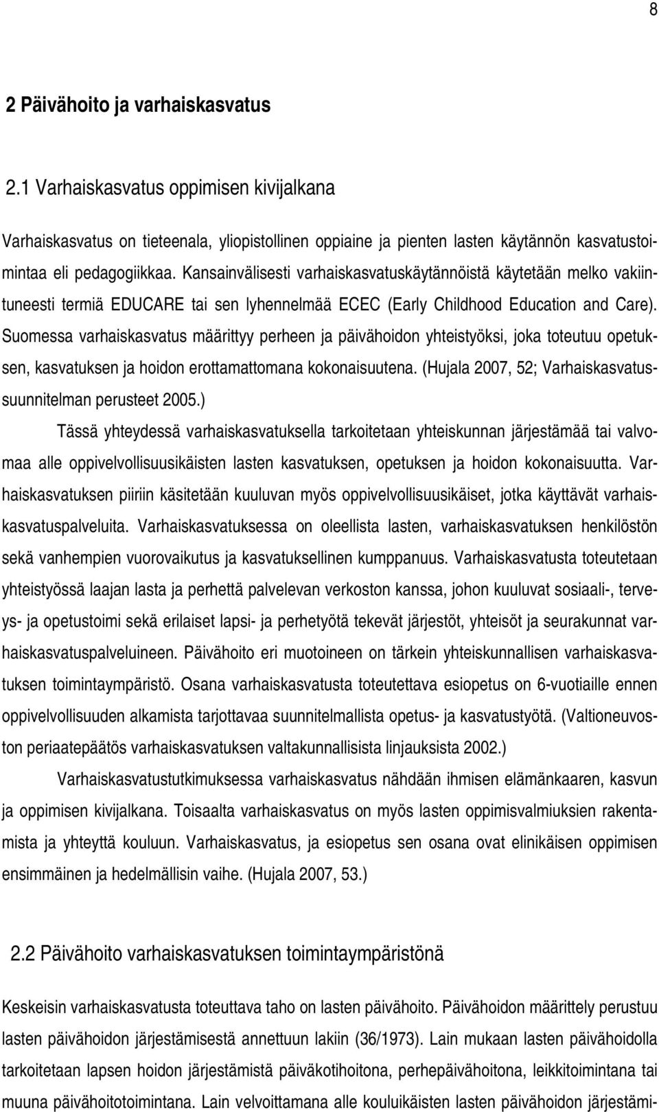 Suomessa varhaiskasvatus määrittyy perheen ja päivähoidon yhteistyöksi, joka toteutuu opetuksen, kasvatuksen ja hoidon erottamattomana kokonaisuutena.