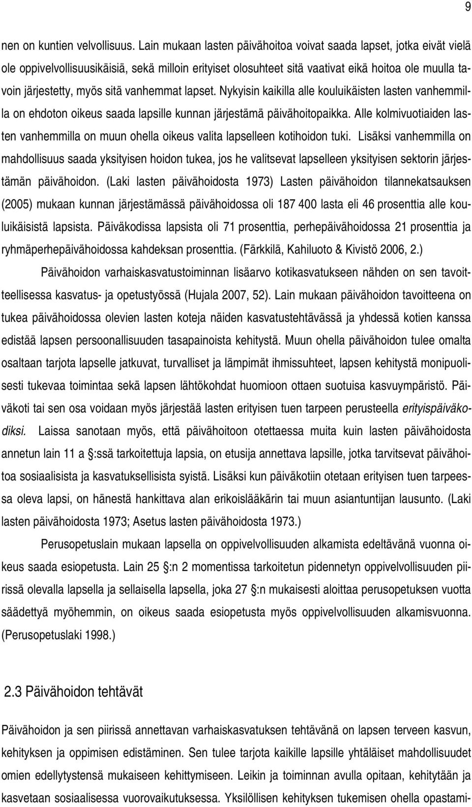 vanhemmat lapset. Nykyisin kaikilla alle kouluikäisten lasten vanhemmilla on ehdoton oikeus saada lapsille kunnan järjestämä päivähoitopaikka.