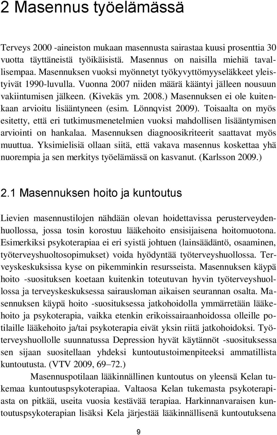 ) Masennuksen ei ole kuitenkaan arvioitu lisääntyneen (esim. Lönnqvist 2009). Toisaalta on myös esitetty, että eri tutkimusmenetelmien vuoksi mahdollisen lisääntymisen arviointi on hankalaa.