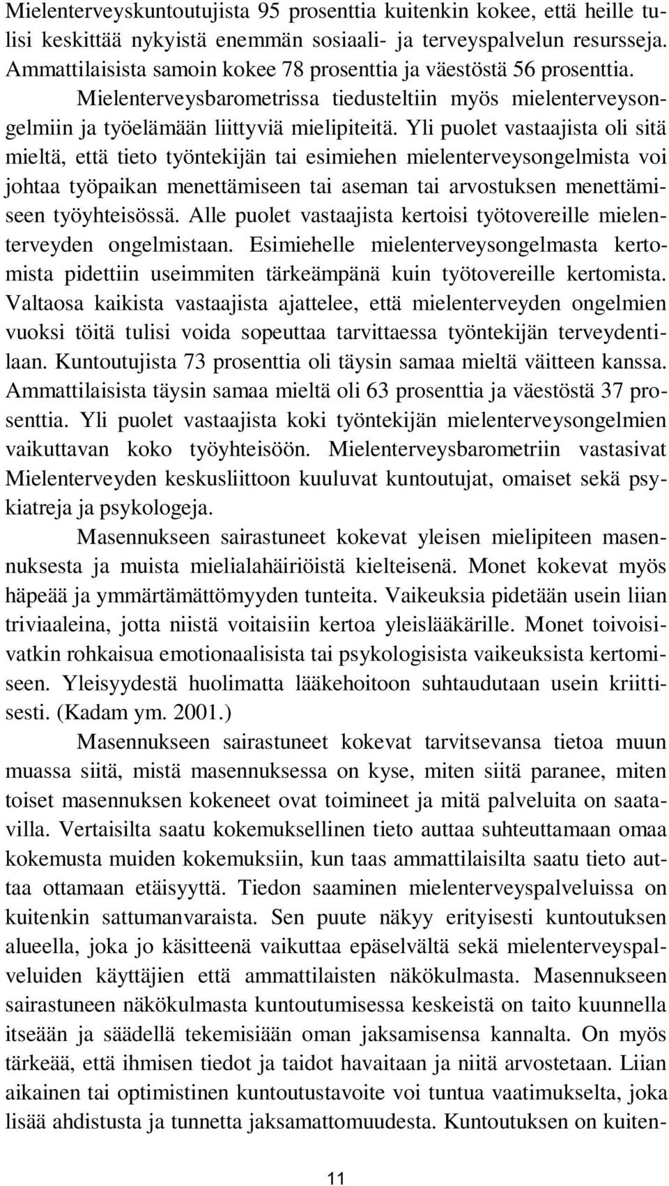 Yli puolet vastaajista oli sitä mieltä, että tieto työntekijän tai esimiehen mielenterveysongelmista voi johtaa työpaikan menettämiseen tai aseman tai arvostuksen menettämiseen työyhteisössä.