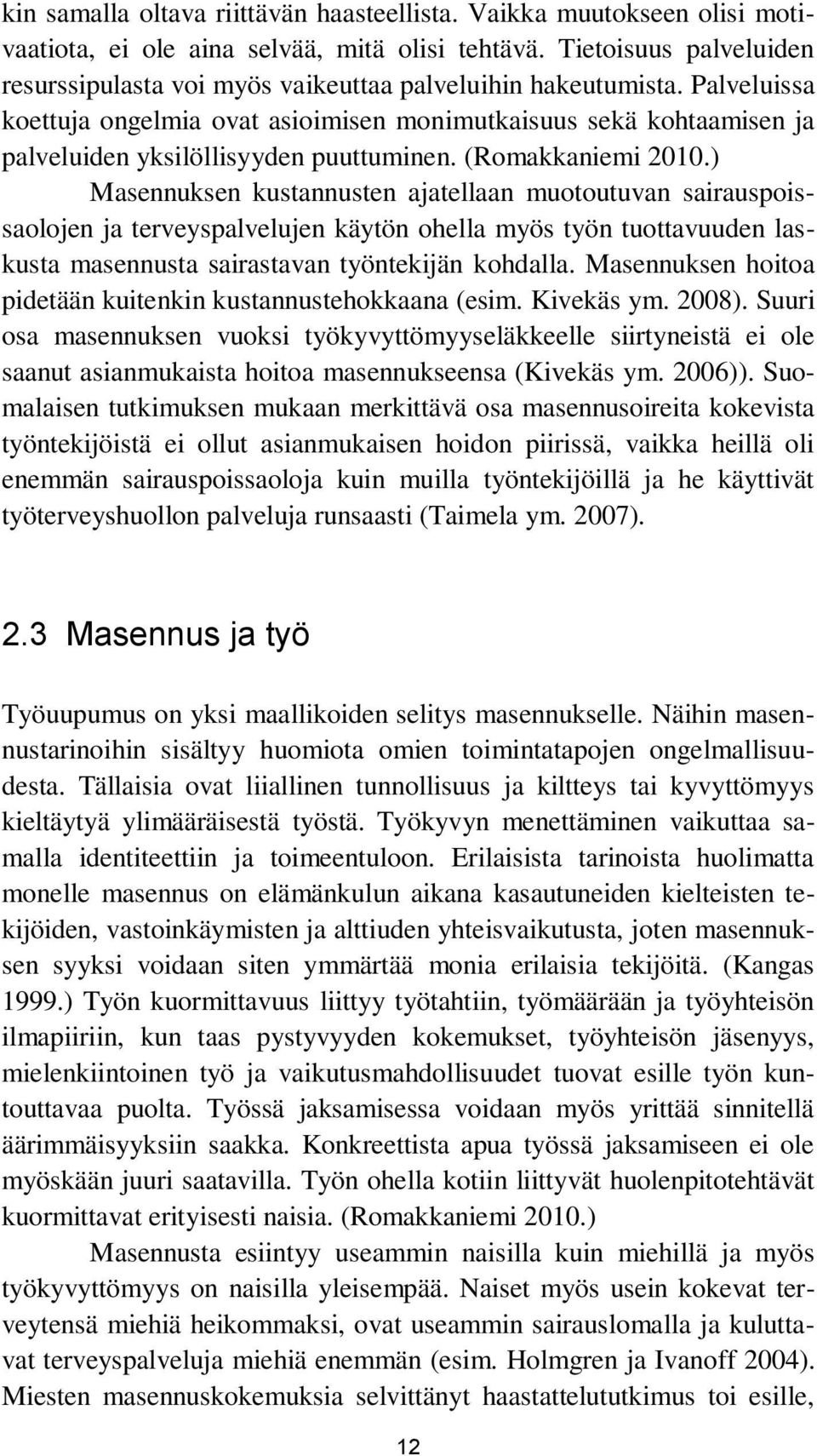 Palveluissa koettuja ongelmia ovat asioimisen monimutkaisuus sekä kohtaamisen ja palveluiden yksilöllisyyden puuttuminen. (Romakkaniemi 2010.