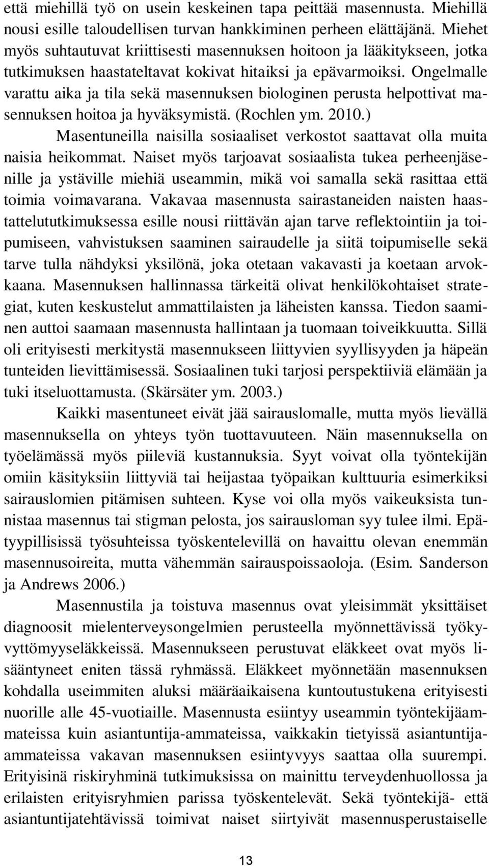 Ongelmalle varattu aika ja tila sekä masennuksen biologinen perusta helpottivat masennuksen hoitoa ja hyväksymistä. (Rochlen ym. 2010.