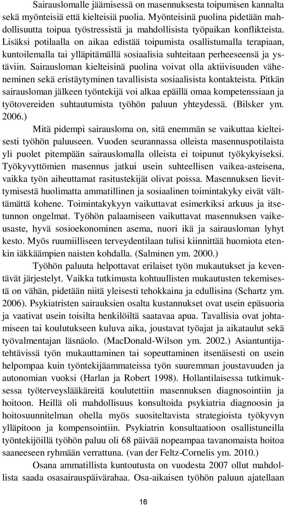 Lisäksi potilaalla on aikaa edistää toipumista osallistumalla terapiaan, kuntoilemalla tai ylläpitämällä sosiaalisia suhteitaan perheeseensä ja ystäviin.