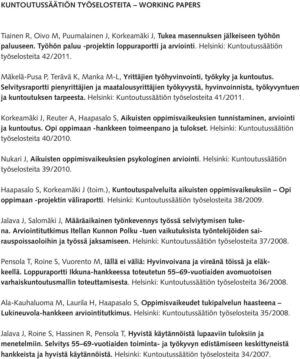 Selvitysraportti pienyrittäjien ja maatalousyrittäjien työkyvystä, hyvin voin nista, työkyvyntuen ja kuntoutuksen tarpeesta. Helsinki: Kuntou tus säätiön työ selosteita 41/2011.