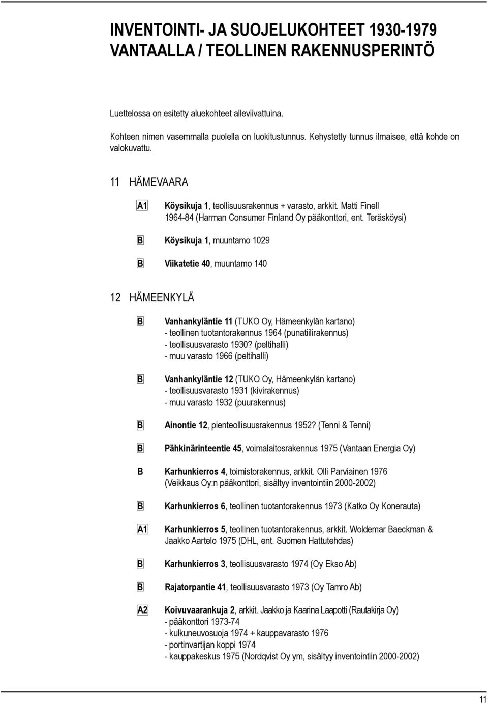 Teräsköysi) Köysikuja 1, muuntamo 1029 Viikatetie 40, muuntamo 140 12 HÄMEENKYLÄ Vanhankyläntie 11 (TUKO Oy, Hämeenkylän kartano) - teollinen tuotantorakennus 1964 (punatiilirakennus) -