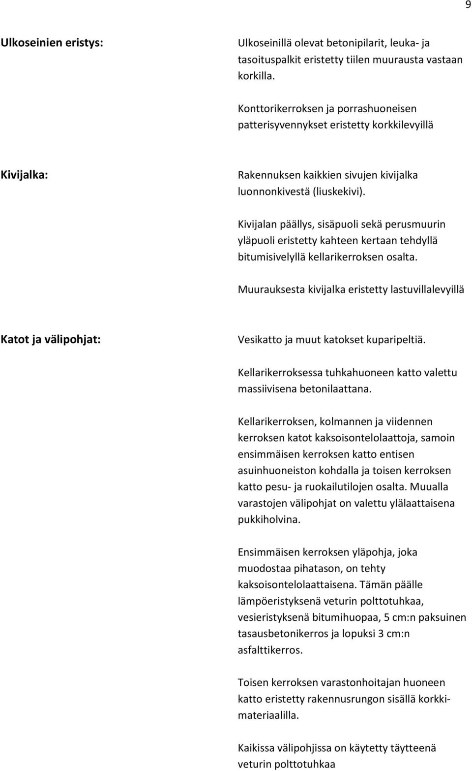 Kivijalan päällys, sisäpuoli sekä perusmuurin yläpuoli eristetty kahteen kertaan tehdyllä bitumisivelyllä kellarikerroksen osalta.