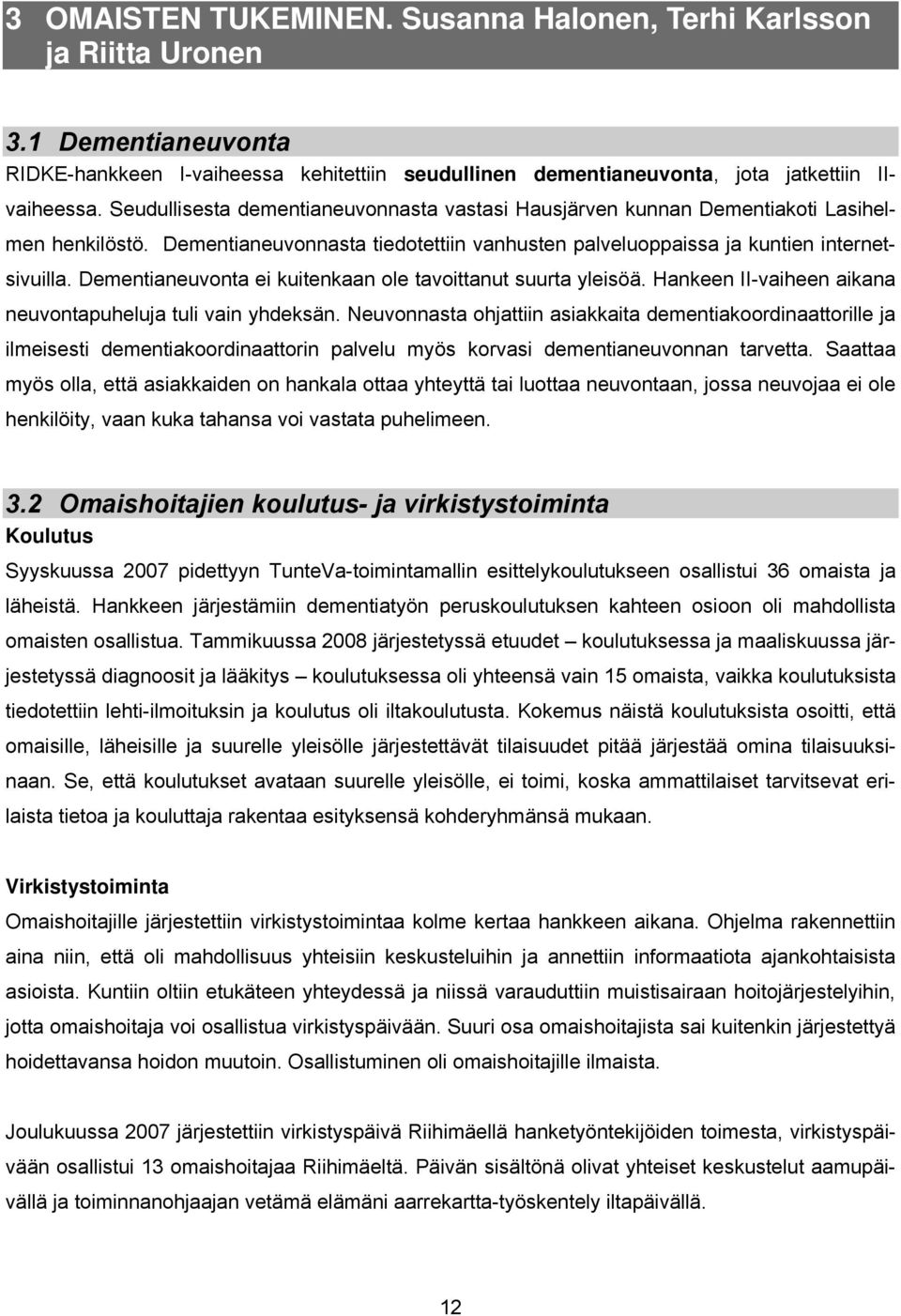 Dementianeuvonta ei kuitenkaan ole tavoittanut suurta yleisöä. Hankeen II-vaiheen aikana neuvontapuheluja tuli vain yhdeksän.