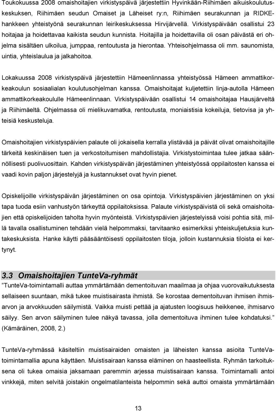 Hoitajilla ja hoidettavilla oli osan päivästä eri ohjelma sisältäen ulkoilua, jumppaa, rentoutusta ja hierontaa. Yhteisohjelmassa oli mm. saunomista, uintia, yhteislaulua ja jalkahoitoa.