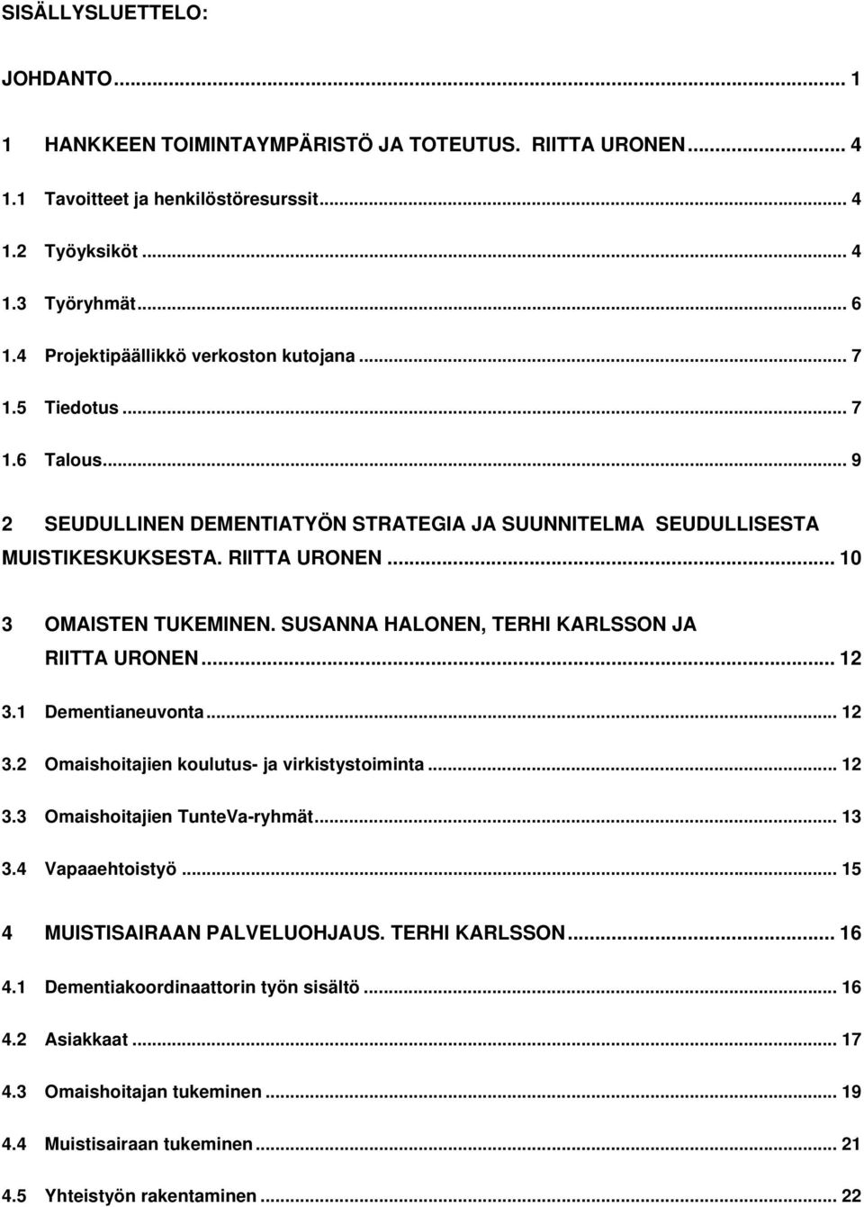 .. 10 3 OMAISTEN TUKEMINEN. SUSANNA HALONEN, TERHI KARLSSON JA RIITTA URONEN... 12 3.1 Dementianeuvonta... 12 3.2 Omaishoitajien koulutus- ja virkistystoiminta... 12 3.3 Omaishoitajien TunteVa-ryhmät.