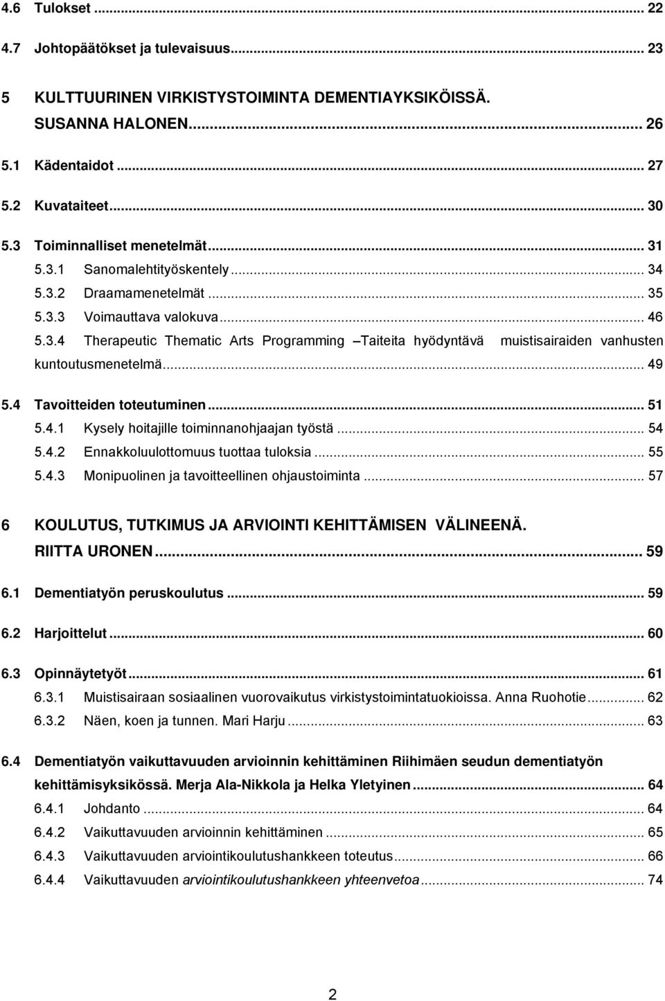 .. 49 5.4 Tavoitteiden toteutuminen... 51 5.4.1 Kysely hoitajille toiminnanohjaajan työstä... 54 5.4.2 Ennakkoluulottomuus tuottaa tuloksia... 55 5.4.3 Monipuolinen ja tavoitteellinen ohjaustoiminta.