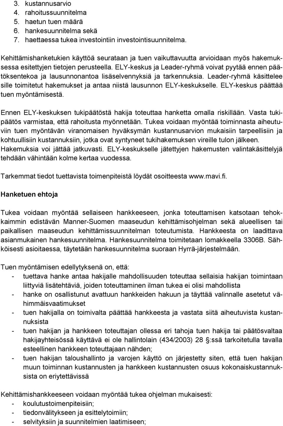 ELY-keskus ja Leader-ryhmä voivat pyytää ennen päätöksentekoa ja lausunnonantoa lisäselvennyksiä ja tarkennuksia.