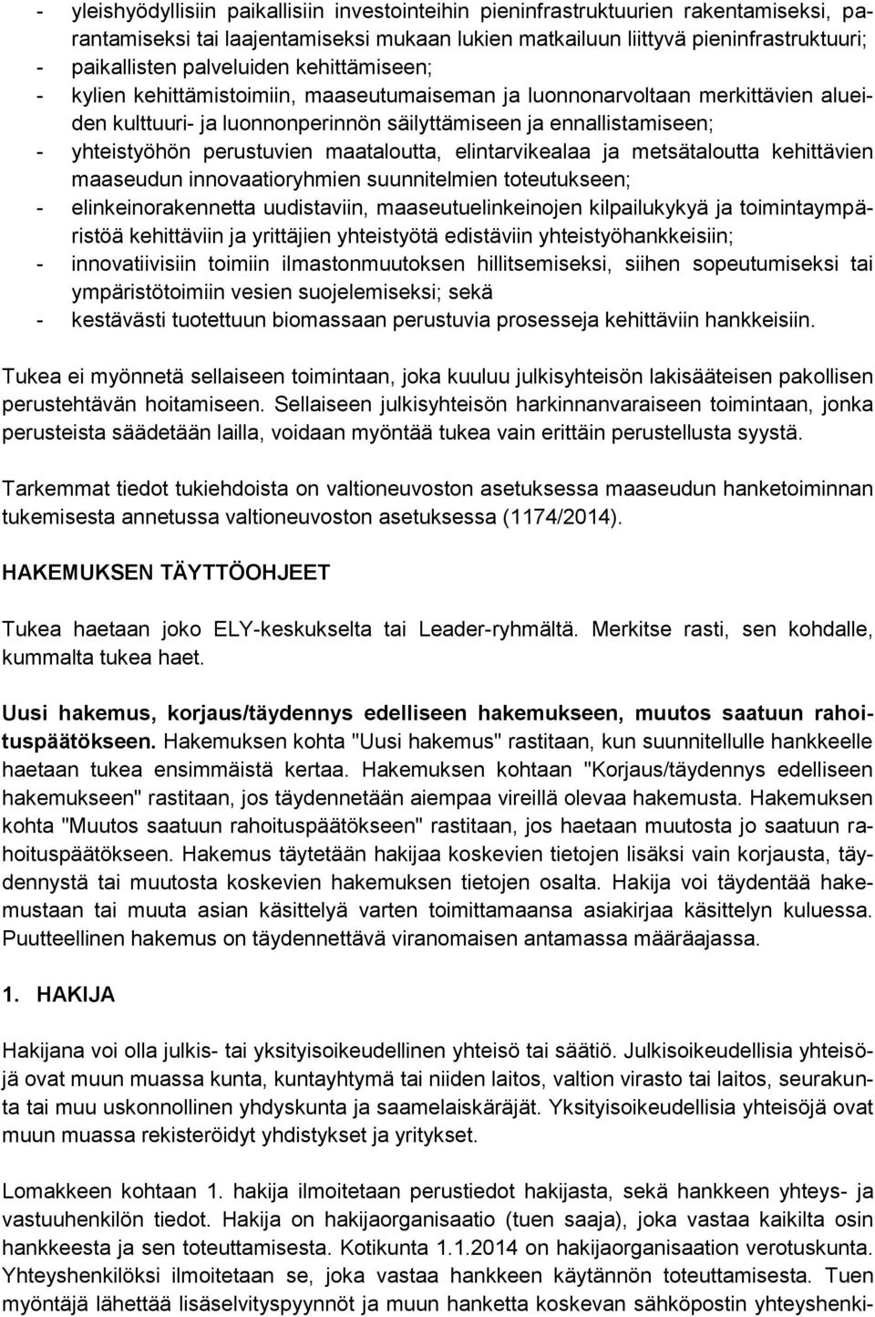 perustuvien maataloutta, elintarvikealaa ja metsätaloutta kehittävien maaseudun innovaatioryhmien suunnitelmien toteutukseen; - elinkeinorakennetta uudistaviin, maaseutuelinkeinojen kilpailukykyä ja