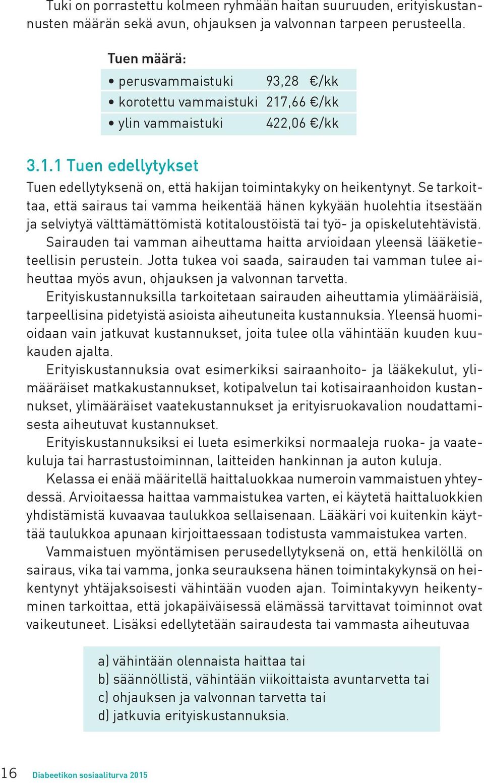 Se tarkoittaa, että sairaus tai vamma heikentää hänen kykyään huolehtia itsestään ja selviytyä välttämättömistä kotitaloustöistä tai työ- ja opiskelutehtävistä.