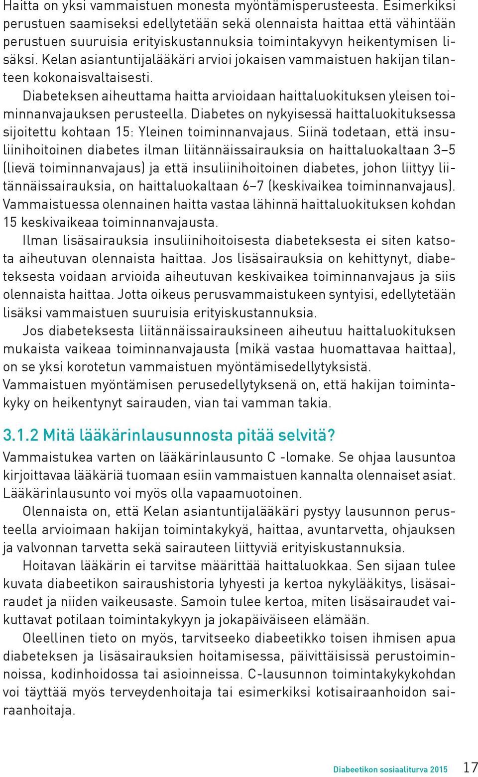 Kelan asiantuntijalääkäri arvioi jokaisen vammaistuen hakijan tilanteen kokonaisvaltaisesti. Diabeteksen aiheuttama haitta arvioidaan haittaluokituksen yleisen toiminnanvajauksen perusteella.