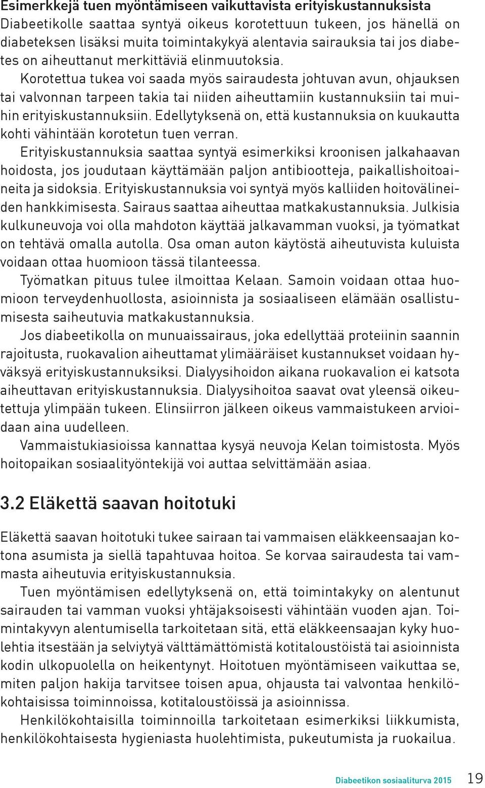 Korotettua tukea voi saada myös sairaudesta johtuvan avun, ohjauksen tai valvonnan tarpeen takia tai niiden aiheuttamiin kustannuksiin tai muihin erityiskustannuksiin.