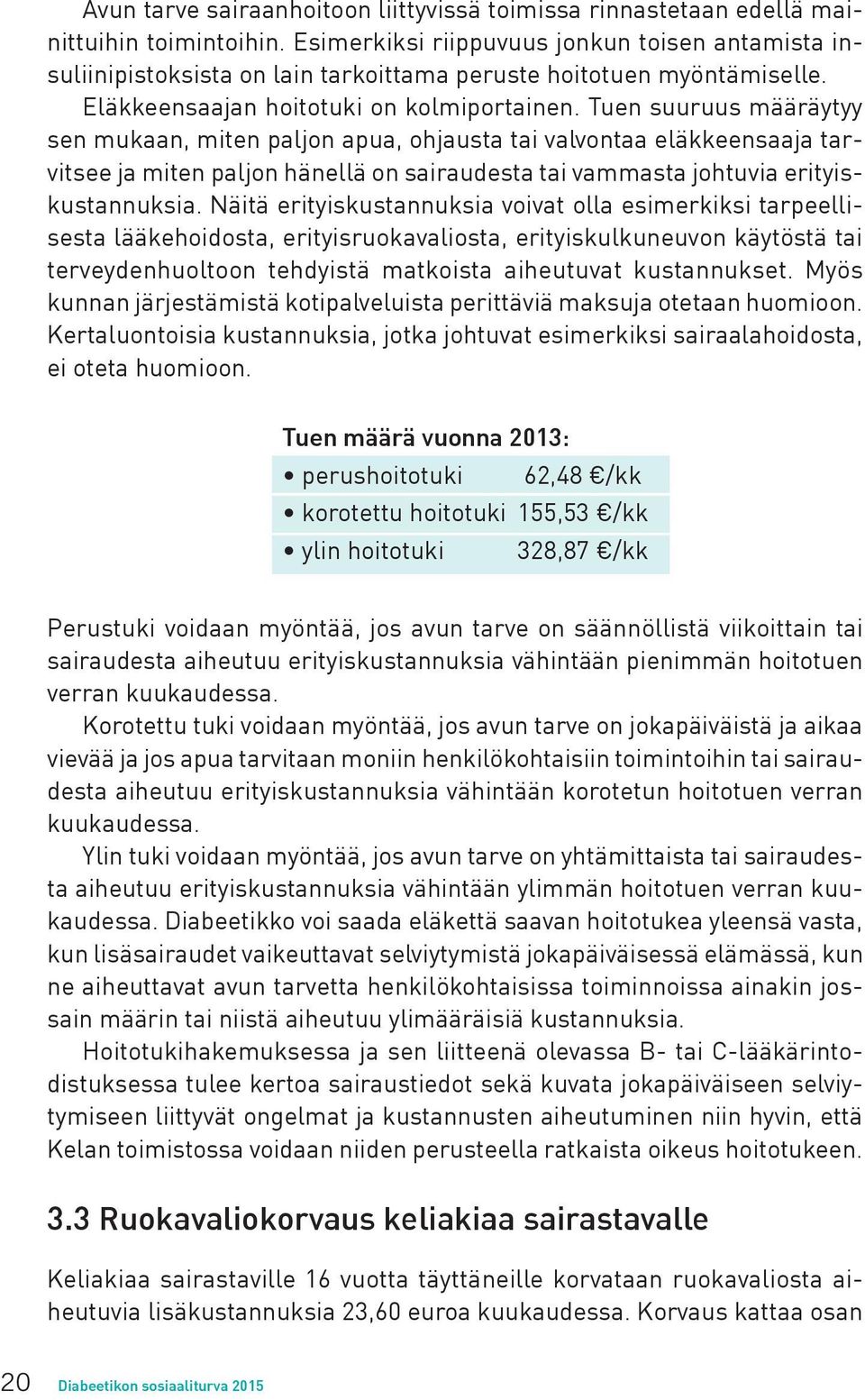 Tuen suuruus määräytyy sen mukaan, miten paljon apua, ohjausta tai valvontaa eläkkeensaaja tarvitsee ja miten paljon hänellä on sairaudesta tai vammasta johtuvia erityiskustannuksia.