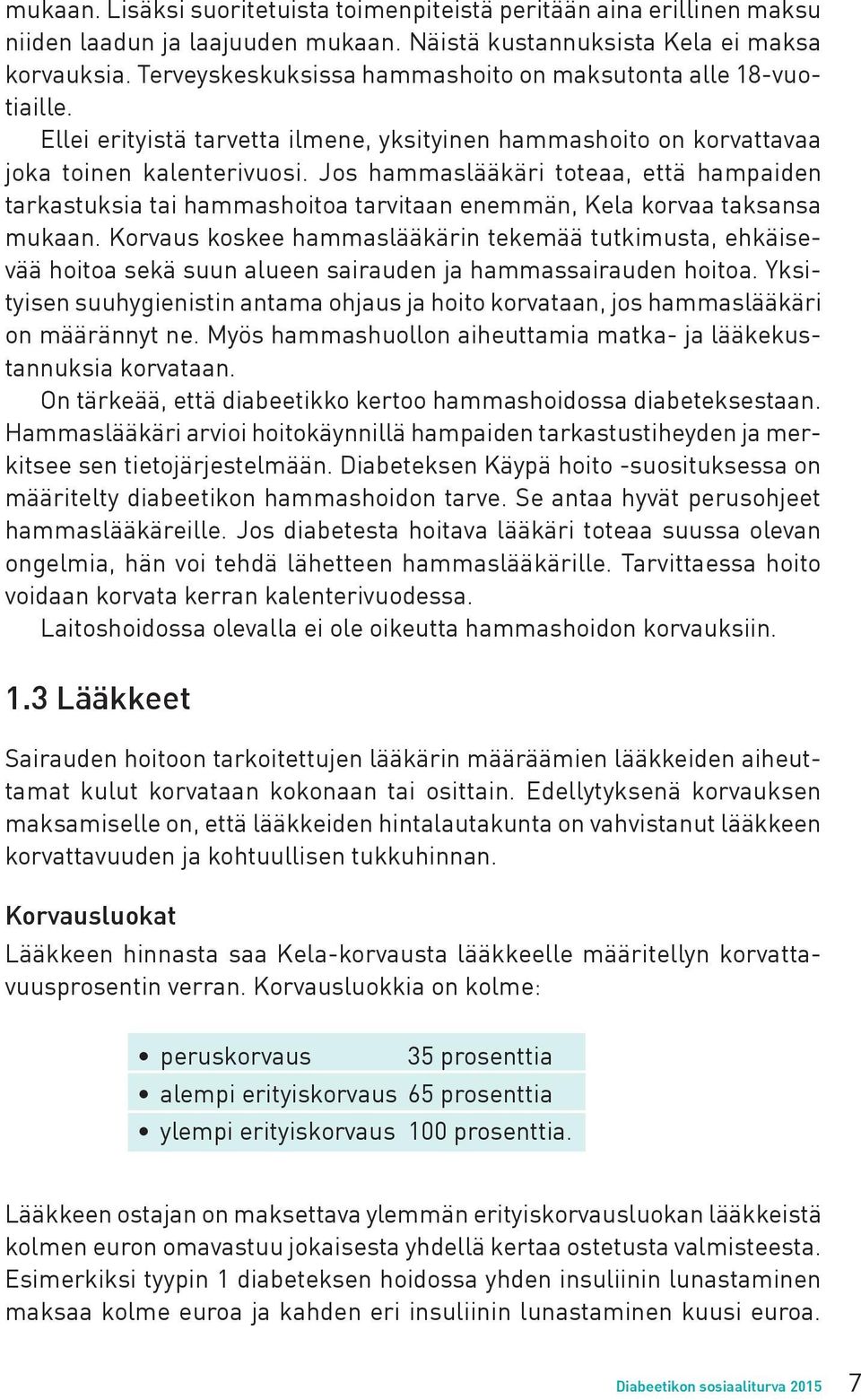 Jos hammaslääkäri toteaa, että hampaiden tarkastuksia tai hammashoitoa tarvitaan enemmän, Kela korvaa taksansa mukaan.