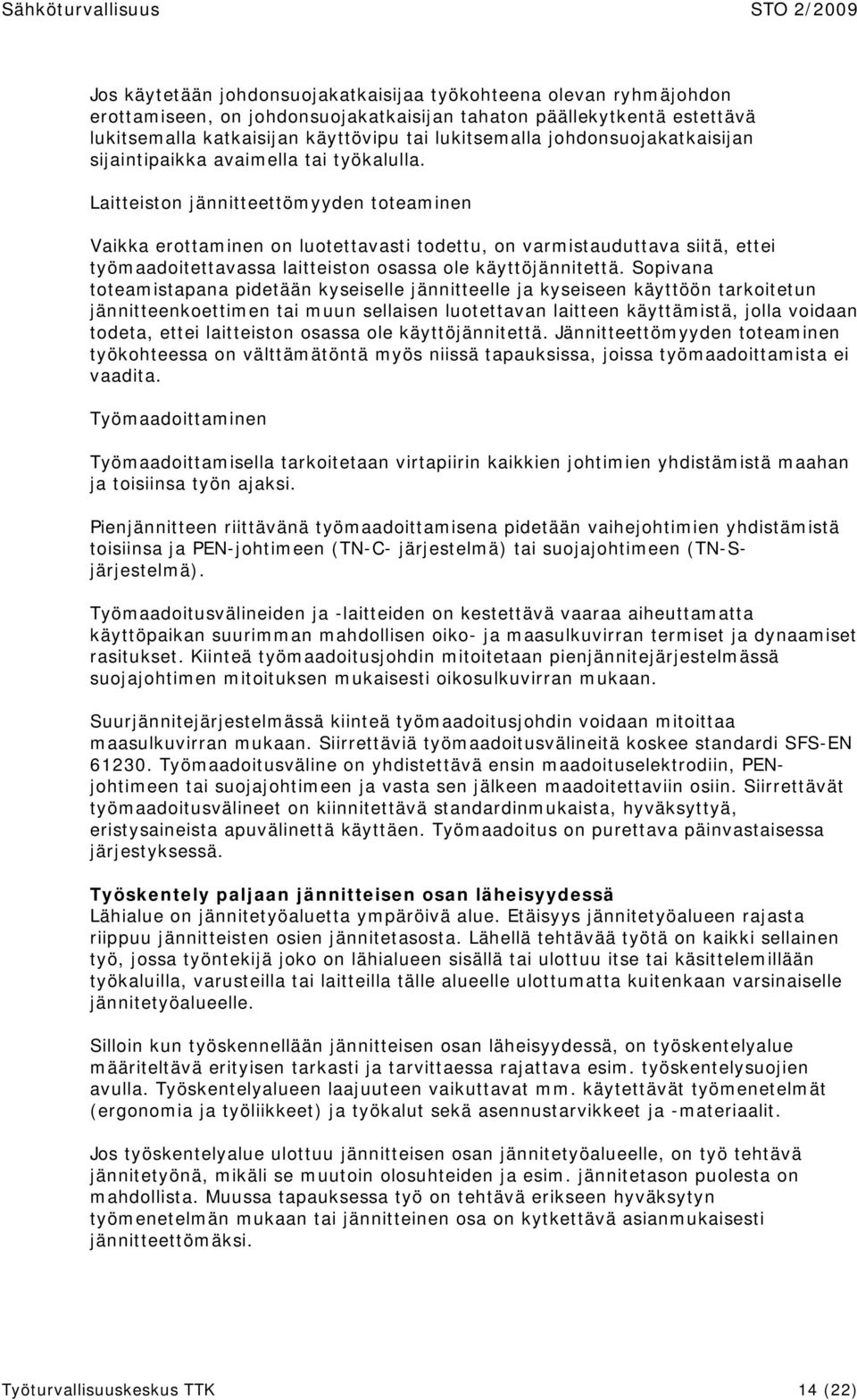 Laitteiston jännitteettömyyden toteaminen Vaikka erottaminen on luotettavasti todettu, on varmistauduttava siitä, ettei työmaadoitettavassa laitteiston osassa ole käyttöjännitettä.