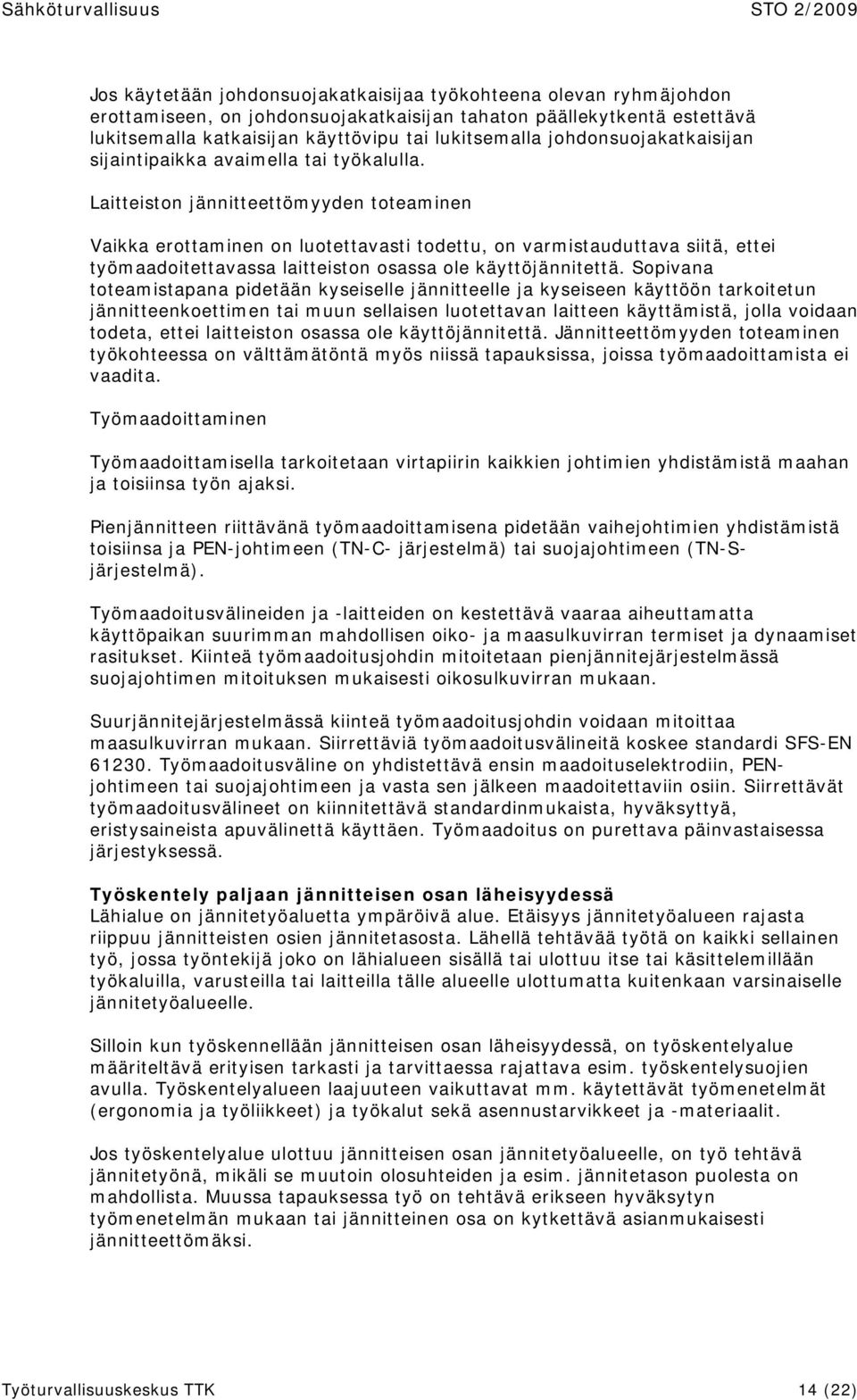 Laitteiston jännitteettömyyden toteaminen Vaikka erottaminen on luotettavasti todettu, on varmistauduttava siitä, ettei työmaadoitettavassa laitteiston osassa ole käyttöjännitettä.