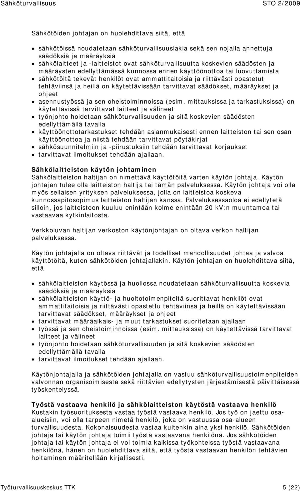 tehtäviinsä ja heillä on käytettävissään tarvittavat säädökset, määräykset ja ohjeet asennustyössä ja sen oheistoiminnoissa (esim.