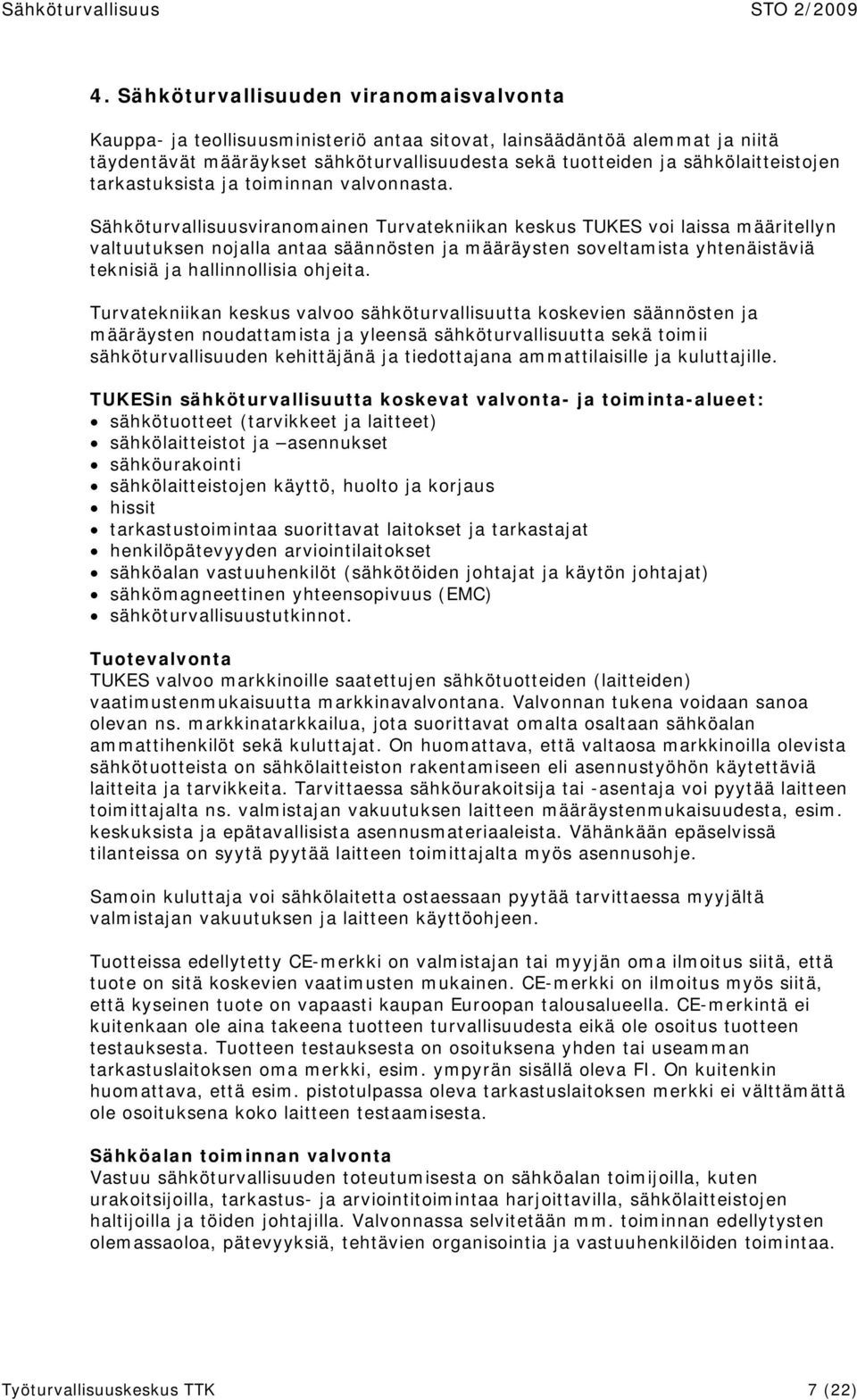 Sähköturvallisuusviranomainen Turvatekniikan keskus TUKES voi laissa määritellyn valtuutuksen nojalla antaa säännösten ja määräysten soveltamista yhtenäistäviä teknisiä ja hallinnollisia ohjeita.