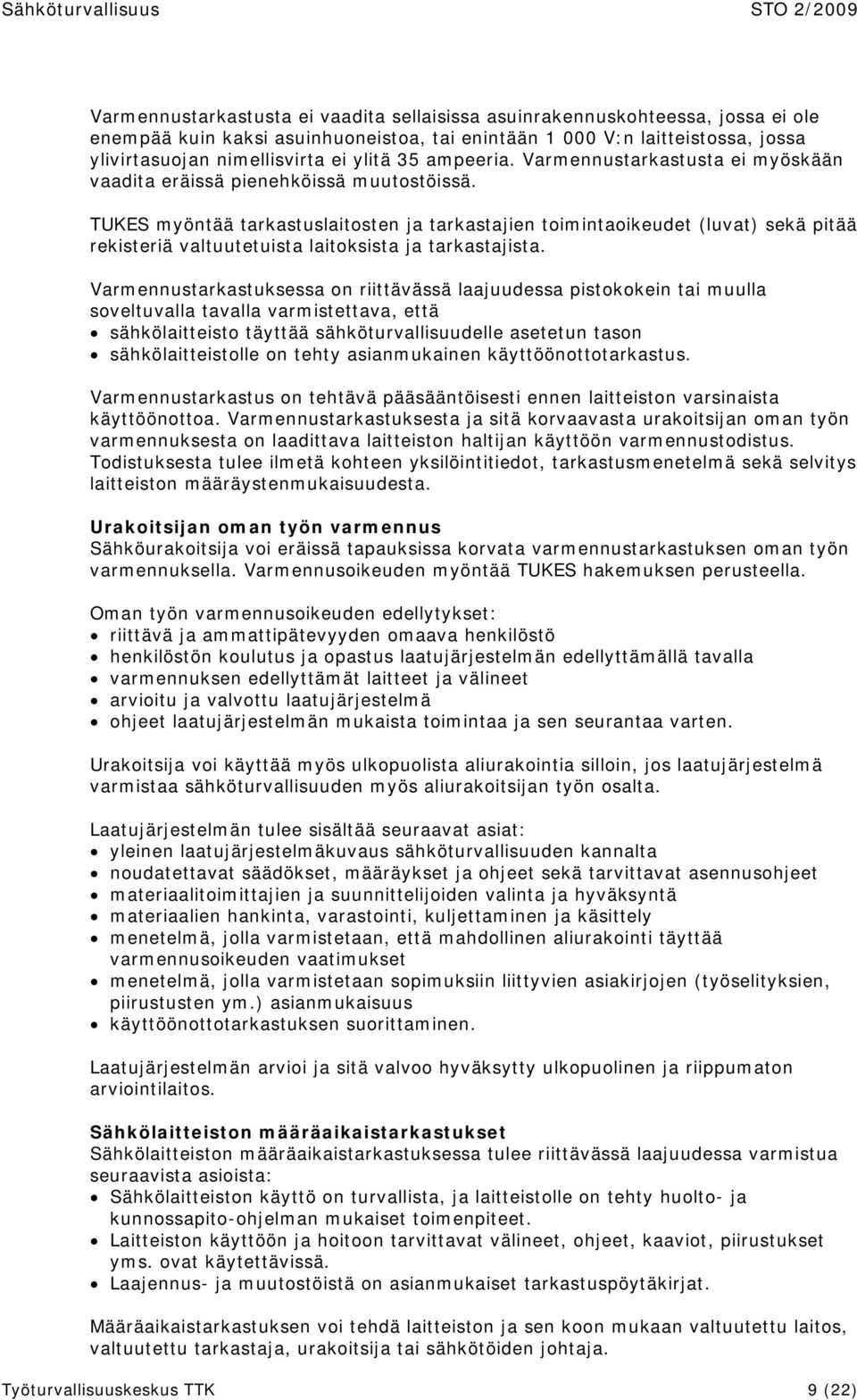 TUKES myöntää tarkastuslaitosten ja tarkastajien toimintaoikeudet (luvat) sekä pitää rekisteriä valtuutetuista laitoksista ja tarkastajista.