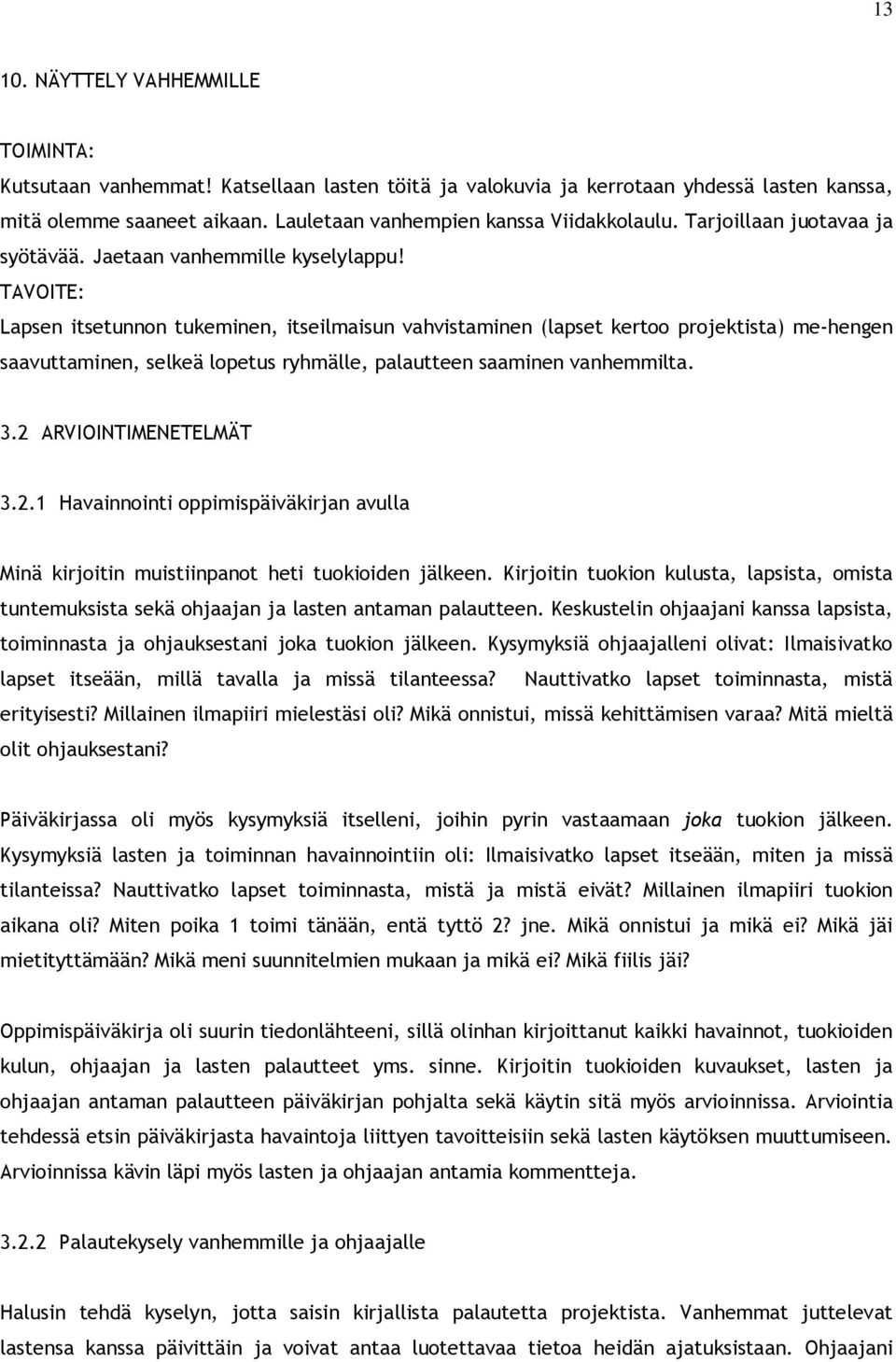 TAVOITE: Lapsen itsetunnon tukeminen, itseilmaisun vahvistaminen (lapset kertoo projektista) me-hengen saavuttaminen, selkeä lopetus ryhmälle, palautteen saaminen vanhemmilta. 3.