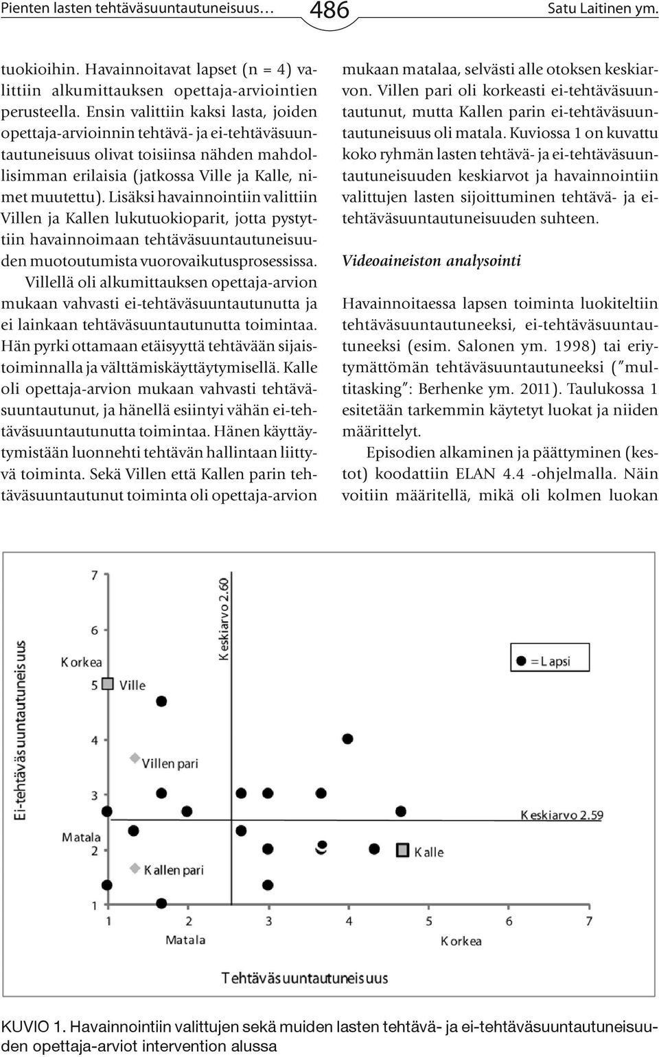 Lisäksi havainnointiin valittiin Villen ja Kallen lukutuokioparit, jotta pystyttiin havainnoimaan tehtäväsuuntautuneisuuden muotoutumista vuorovaikutusprosessissa.