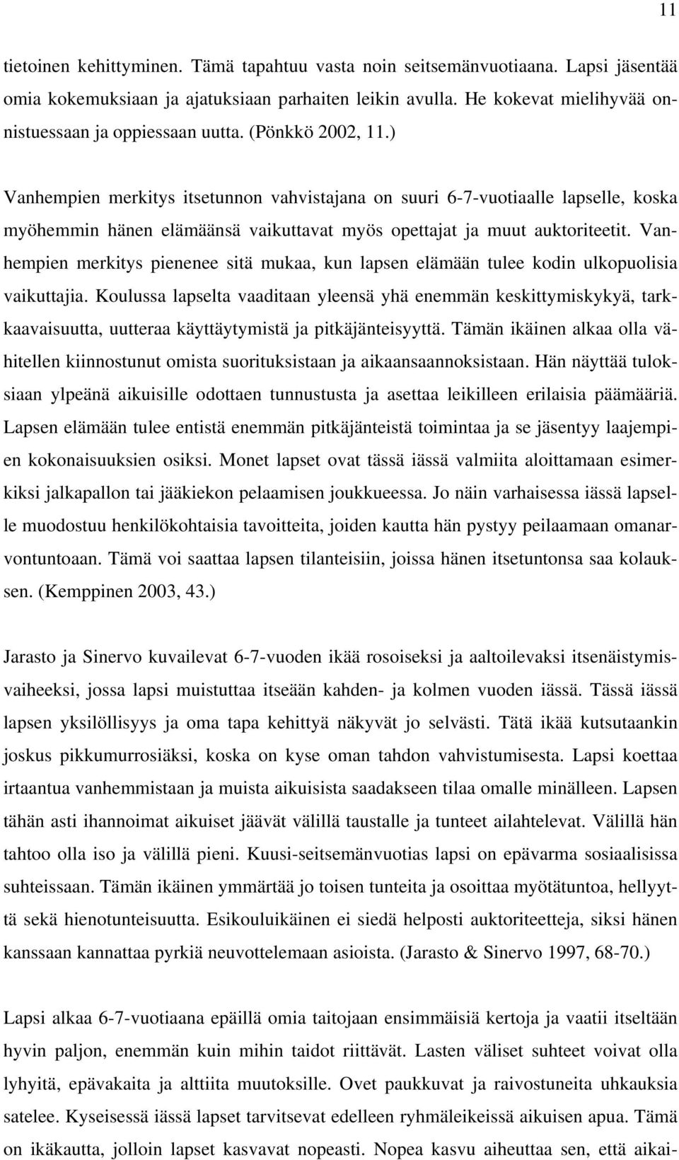 ) Vanhempien merkitys itsetunnon vahvistajana on suuri 6-7-vuotiaalle lapselle, koska myöhemmin hänen elämäänsä vaikuttavat myös opettajat ja muut auktoriteetit.