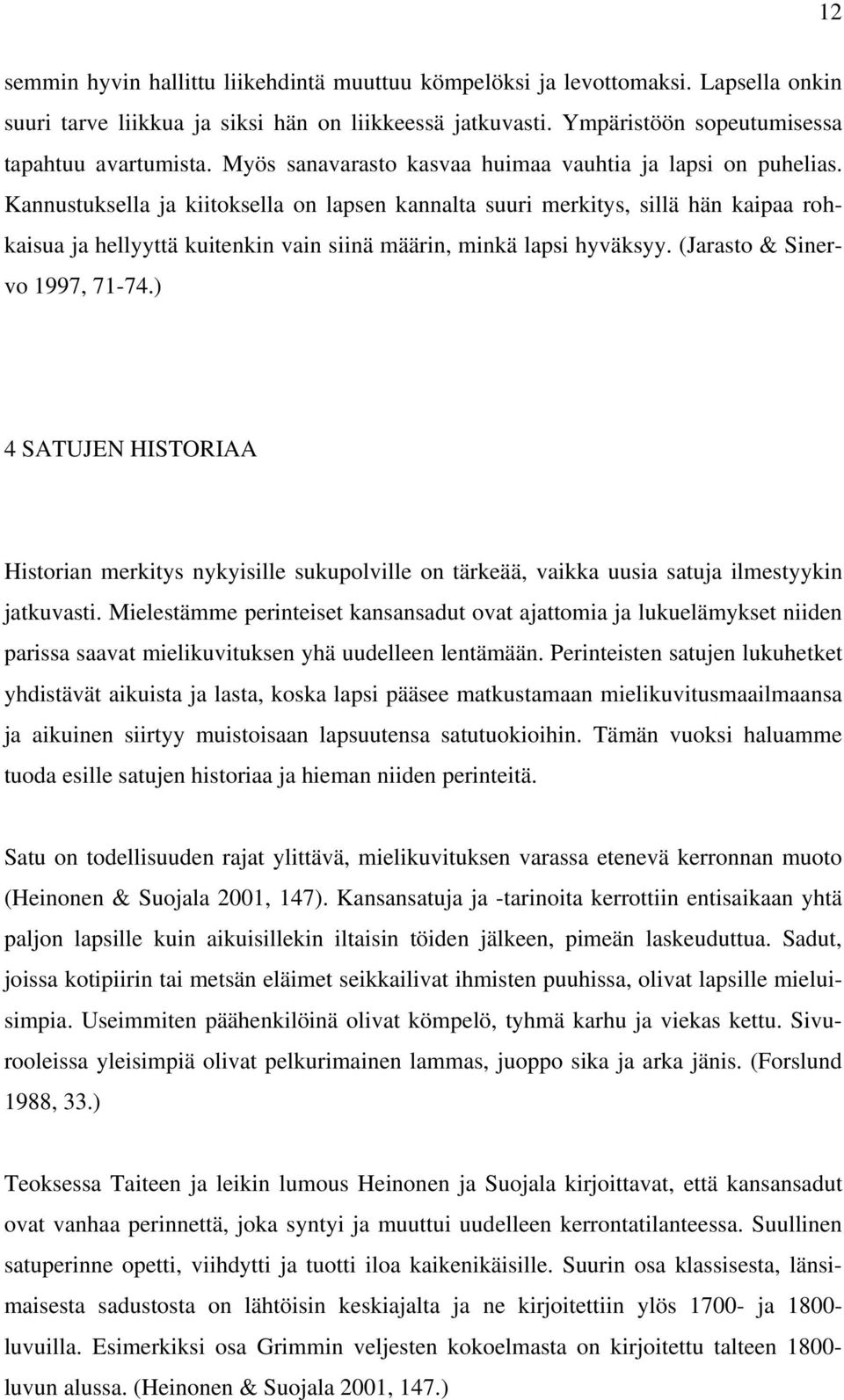 Kannustuksella ja kiitoksella on lapsen kannalta suuri merkitys, sillä hän kaipaa rohkaisua ja hellyyttä kuitenkin vain siinä määrin, minkä lapsi hyväksyy. (Jarasto & Sinervo 1997, 71-74.