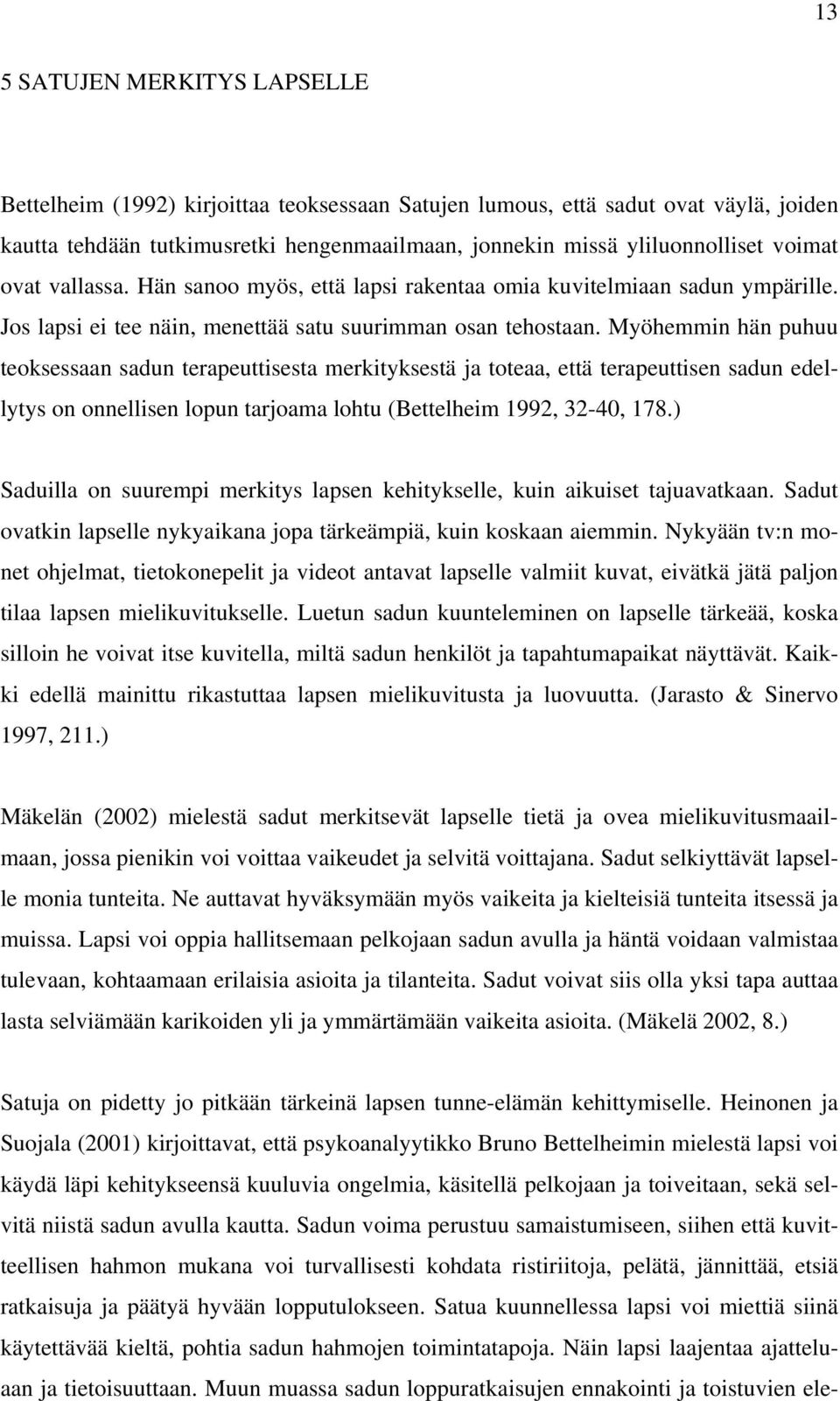 Myöhemmin hän puhuu teoksessaan sadun terapeuttisesta merkityksestä ja toteaa, että terapeuttisen sadun edellytys on onnellisen lopun tarjoama lohtu (Bettelheim 1992, 32-40, 178.