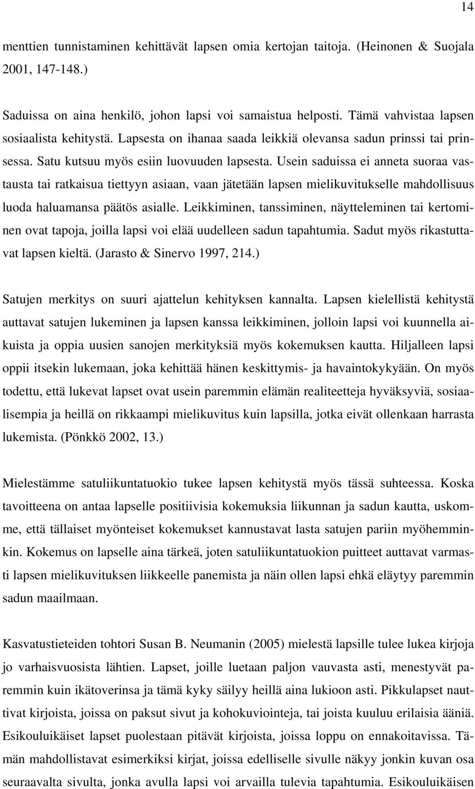 Usein saduissa ei anneta suoraa vastausta tai ratkaisua tiettyyn asiaan, vaan jätetään lapsen mielikuvitukselle mahdollisuus luoda haluamansa päätös asialle.