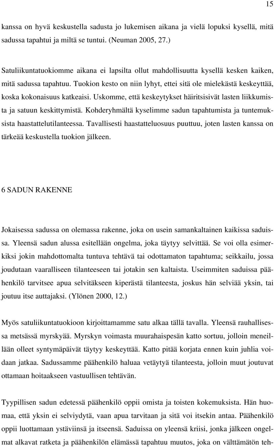 Tuokion kesto on niin lyhyt, ettei sitä ole mielekästä keskeyttää, koska kokonaisuus katkeaisi. Uskomme, että keskeytykset häiritsisivät lasten liikkumista ja satuun keskittymistä.