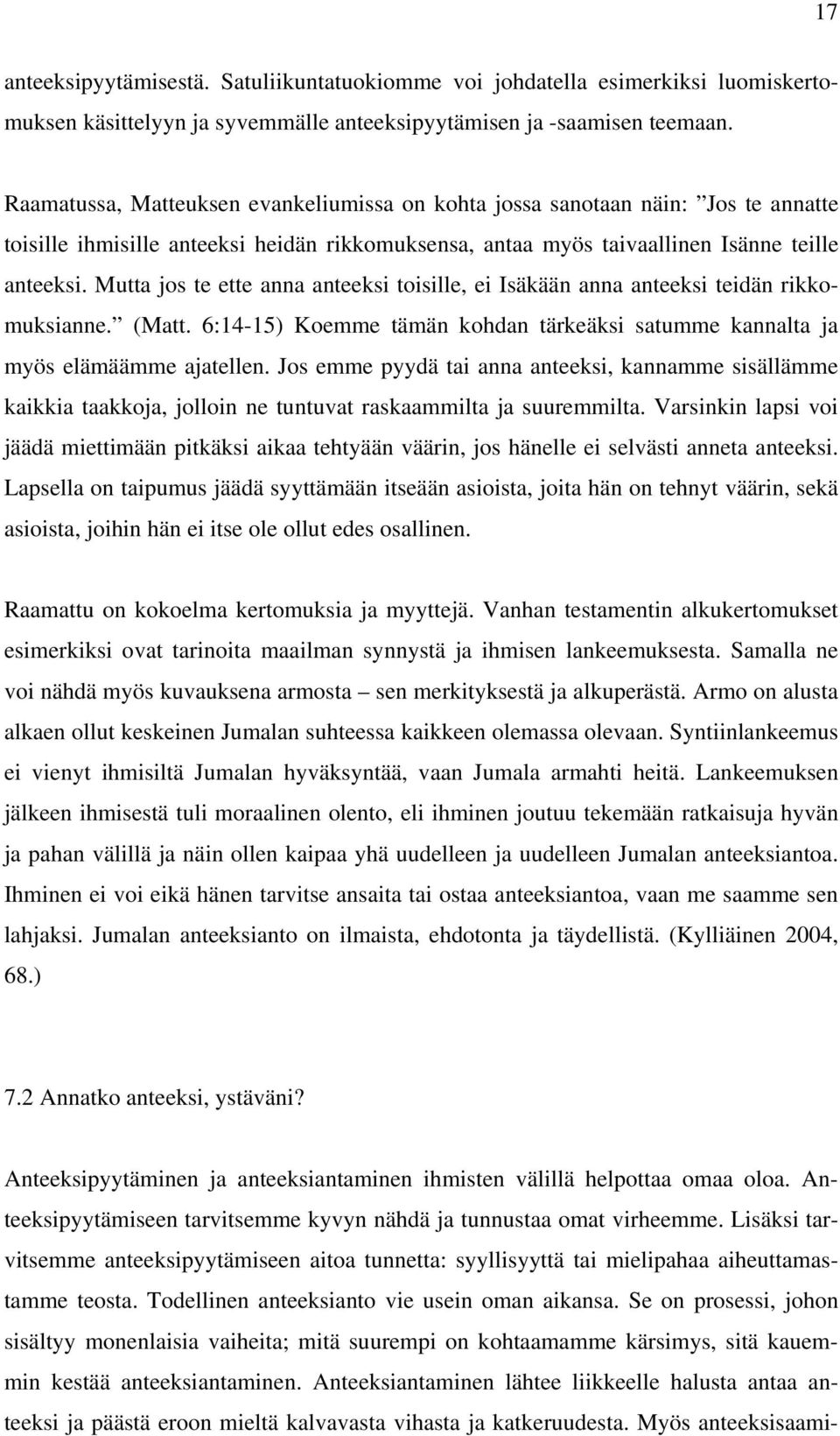 Mutta jos te ette anna anteeksi toisille, ei Isäkään anna anteeksi teidän rikkomuksianne. (Matt. 6:14-15) Koemme tämän kohdan tärkeäksi satumme kannalta ja myös elämäämme ajatellen.