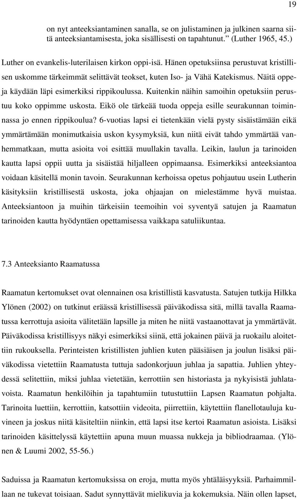 Näitä oppeja käydään läpi esimerkiksi rippikoulussa. Kuitenkin näihin samoihin opetuksiin perustuu koko oppimme uskosta.