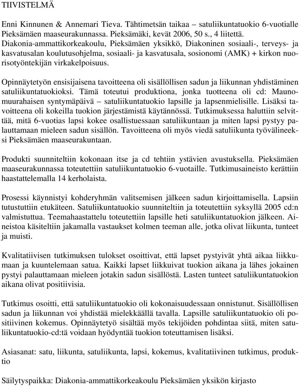 Opinnäytetyön ensisijaisena tavoitteena oli sisällöllisen sadun ja liikunnan yhdistäminen satuliikuntatuokioksi.