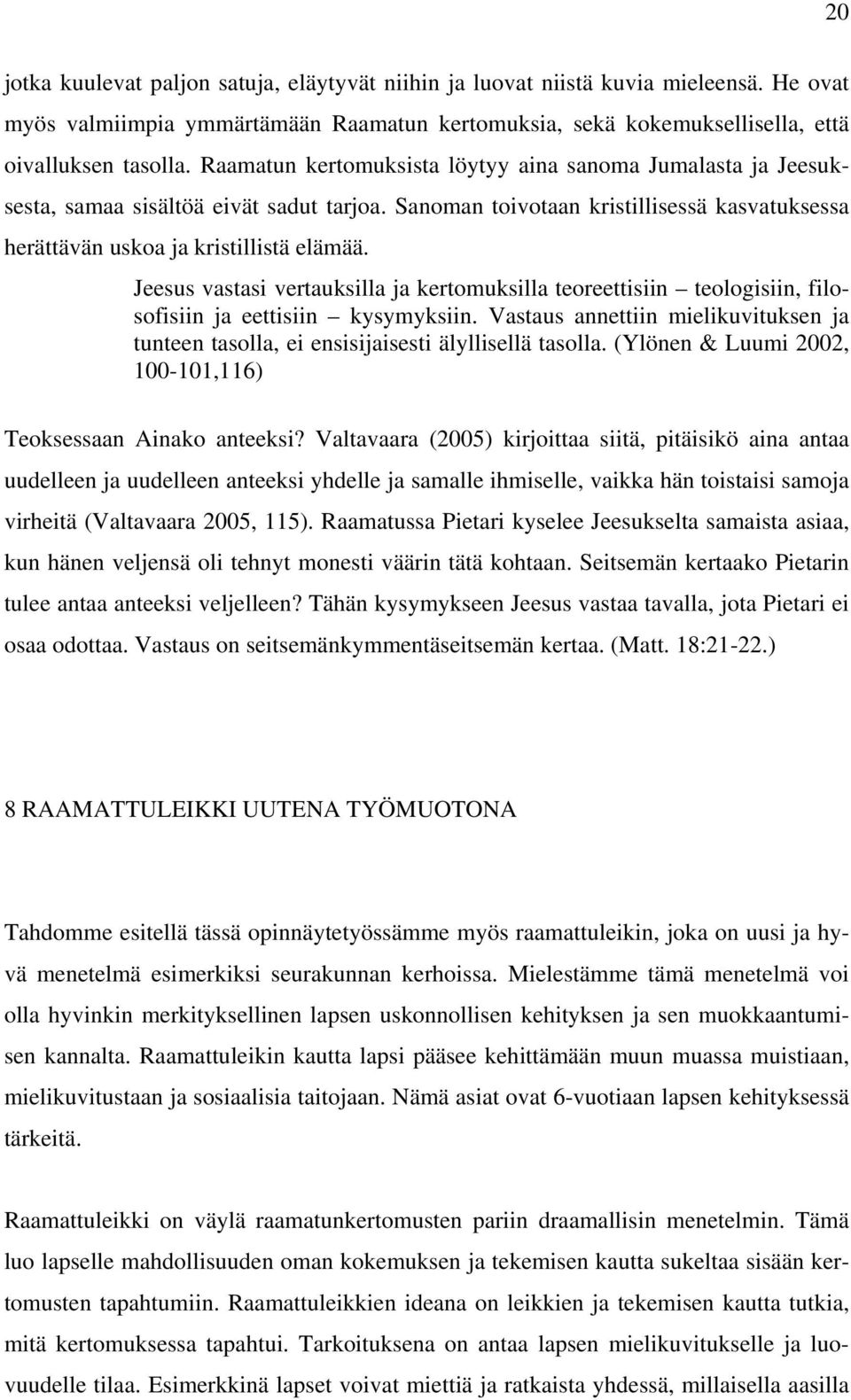 Jeesus vastasi vertauksilla ja kertomuksilla teoreettisiin teologisiin, filosofisiin ja eettisiin kysymyksiin.