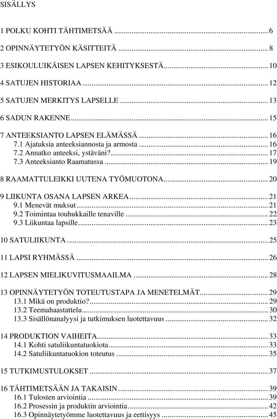 .. 20 9 LIIKUNTA OSANA LAPSEN ARKEA... 21 9.1 Menevät muksut... 21 9.2 Toimintaa touhukkaille tenaville... 22 9.3 Liikuntaa lapsille... 23 10 SATULIIKUNTA... 25 11 LAPSI RYHMÄSSÄ.