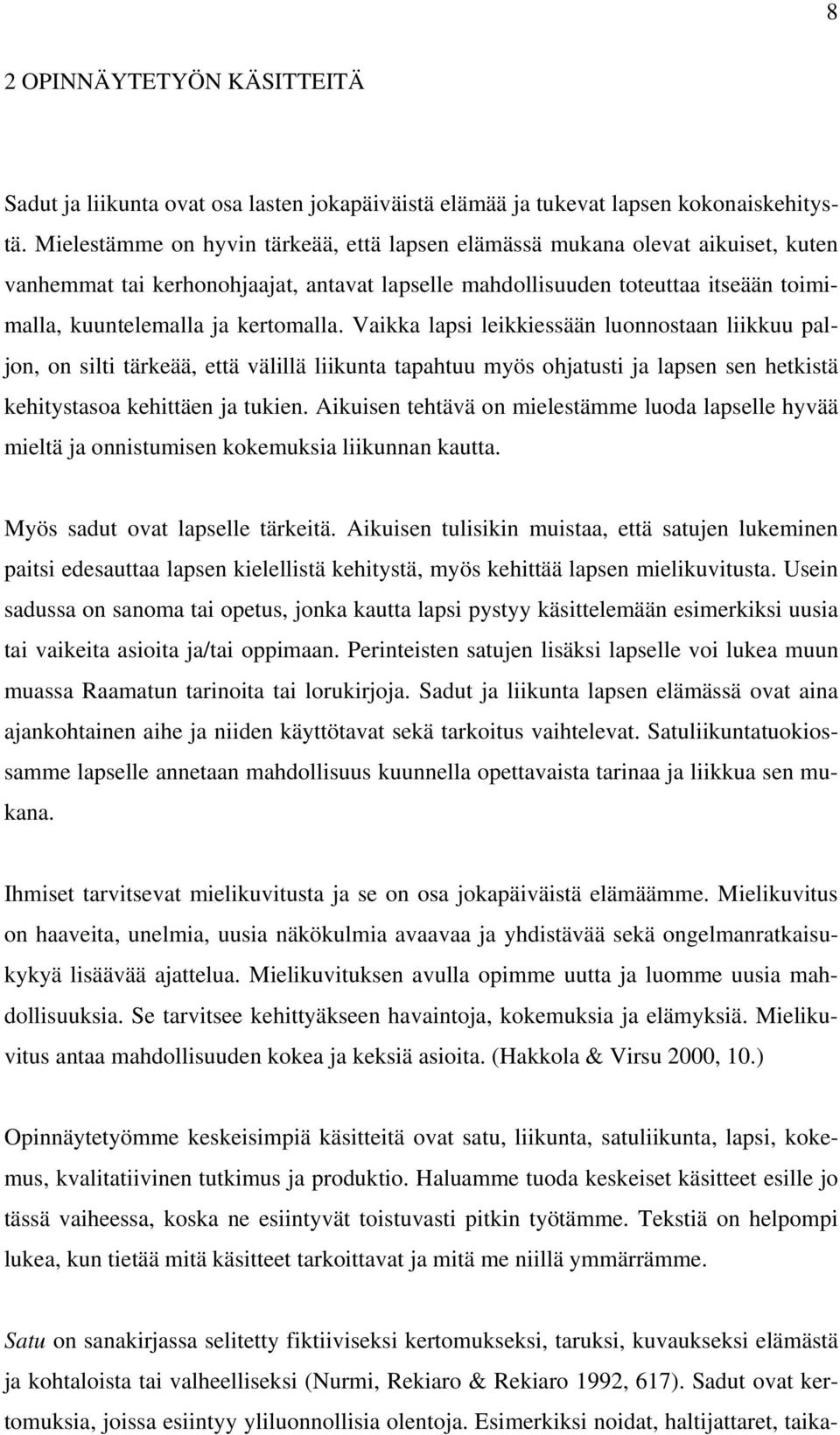 kertomalla. Vaikka lapsi leikkiessään luonnostaan liikkuu paljon, on silti tärkeää, että välillä liikunta tapahtuu myös ohjatusti ja lapsen sen hetkistä kehitystasoa kehittäen ja tukien.