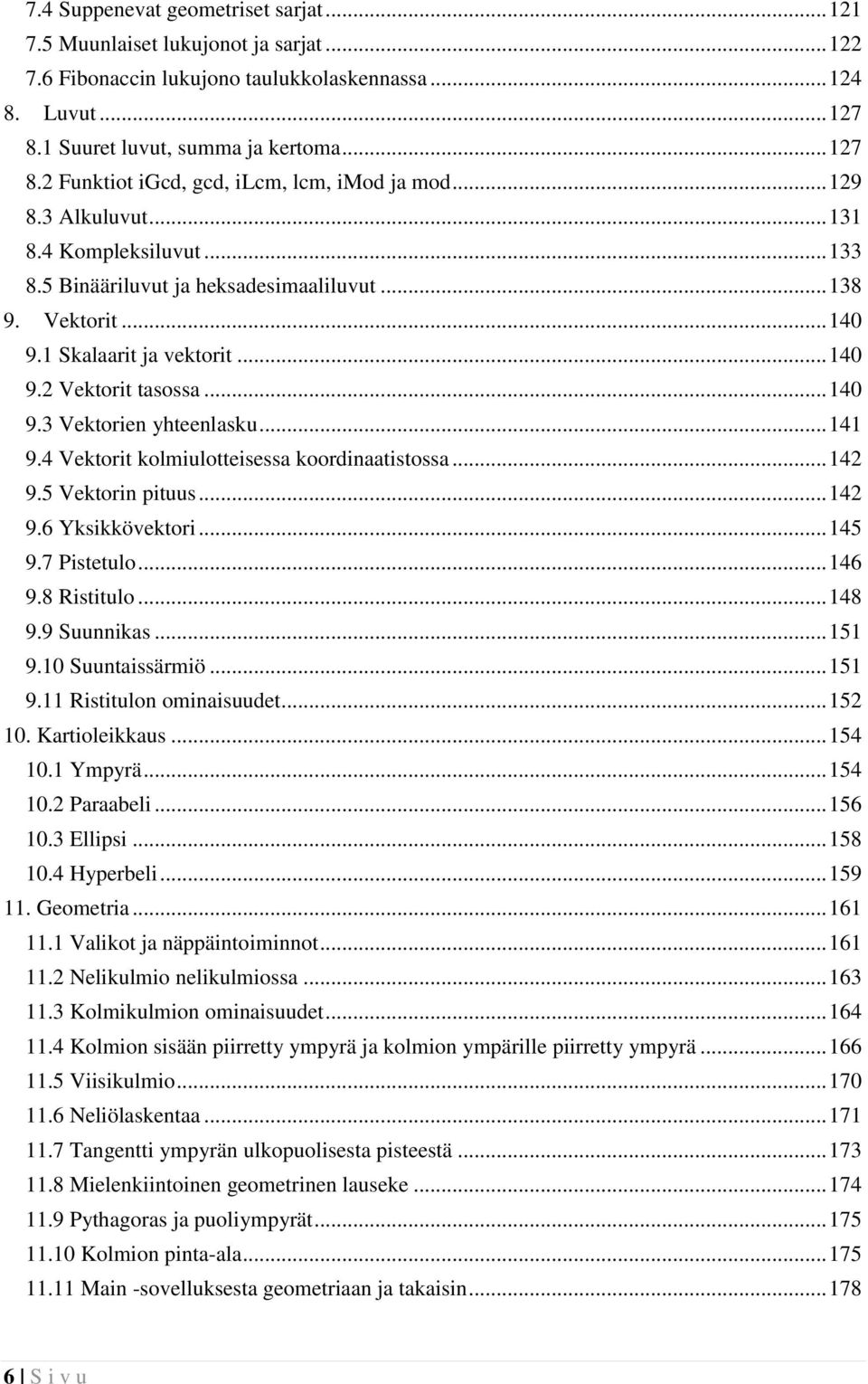 .. 141 9.4 Vektorit kolmiulotteisessa koordinaatistossa... 142 9.5 Vektorin pituus... 142 9.6 Yksikkövektori... 145 9.7 Pistetulo... 146 9.8 Ristitulo... 148 9.9 Suunnikas... 151 9.10 Suuntaissärmiö.