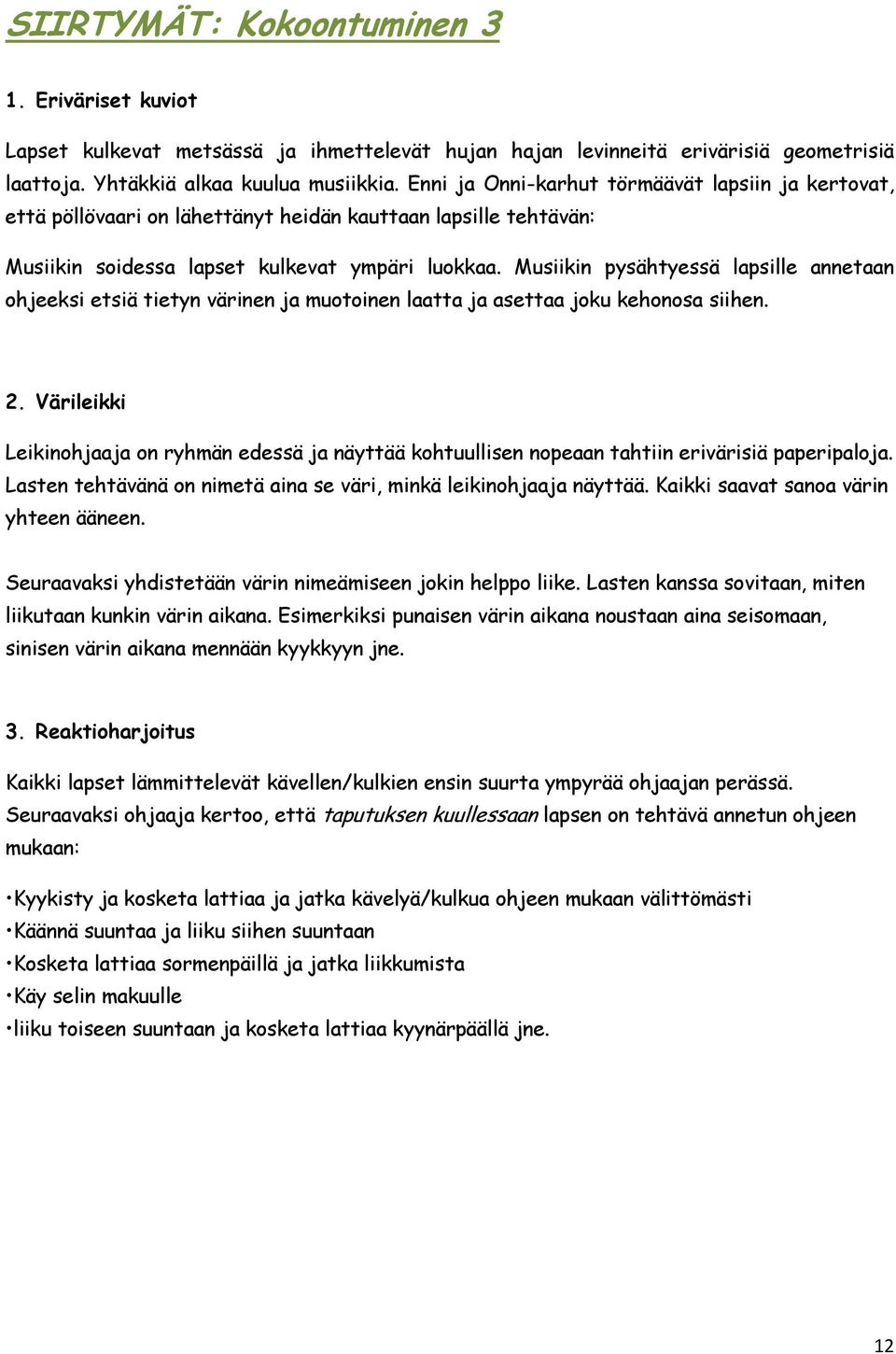 Musiikin pysähtyessä lapsille annetaan ohjeeksi etsiä tietyn värinen ja muotoinen laatta ja asettaa joku kehonosa siihen. 2.