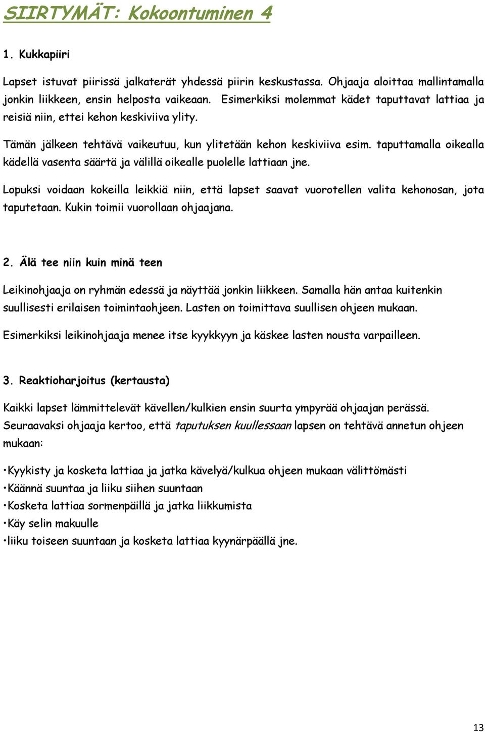 taputtamalla oikealla kädellä vasenta säärtä ja välillä oikealle puolelle lattiaan jne. Lopuksi voidaan kokeilla leikkiä niin, että lapset saavat vuorotellen valita kehonosan, jota taputetaan.