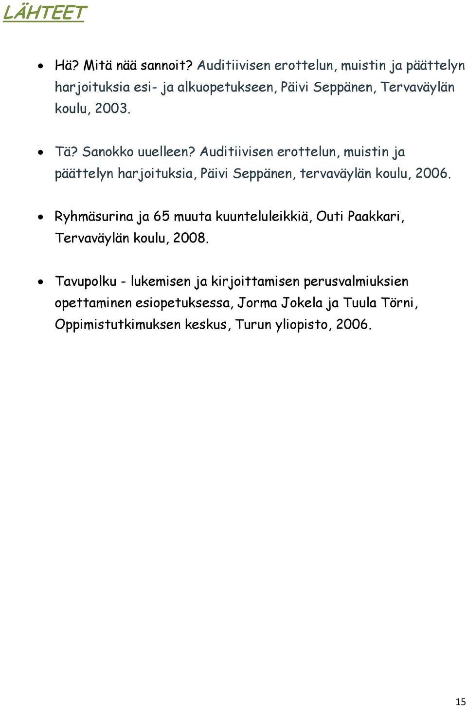 Sanokko uuelleen? Auditiivisen erottelun, muistin ja päättelyn harjoituksia, Päivi Seppänen, tervaväylän koulu, 2006.