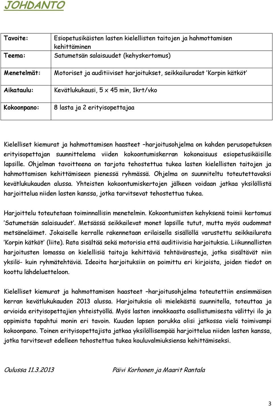 perusopetuksen erityisopettajan suunnittelema viiden kokoontumiskerran kokonaisuus esiopetusikäisille lapsille.