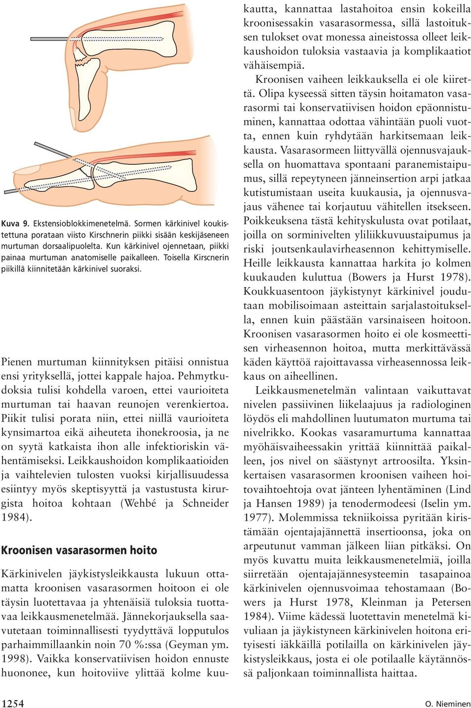 Pienen murtuman kiinnityksen pitäisi onnistua ensi yrityksellä, jottei kappale hajoa. Pehmytkudoksia tulisi kohdella varoen, ettei vaurioiteta murtuman tai haavan reunojen verenkiertoa.