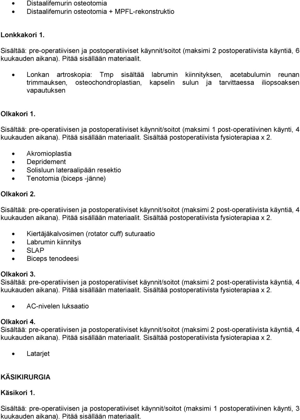 Lonkan artroskopia: Tmp sisältää labrumin kiinnityksen, acetabulumin reunan trimmauksen, osteochondroplastian, kapselin sulun ja tarvittaessa iliopsoaksen vapautuksen Olkakori 1.