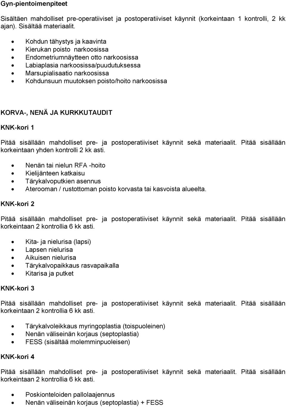 narkoosissa KORVA-, NENÄ JA KURKKUTAUDIT KNK-kori 1 korkeintaan yhden kontrolli 2 kk asti.