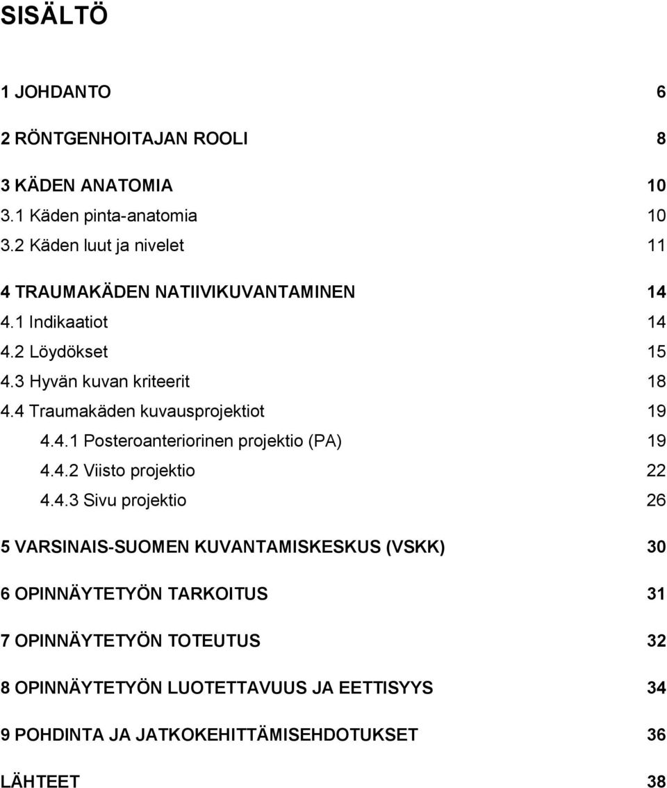 4 Traumakäden kuvausprojektiot 19 4.4.1 Posteroanteriorinen projektio (PA) 19 4.4.2 Viisto projektio 22 4.4.3 Sivu projektio 26 5