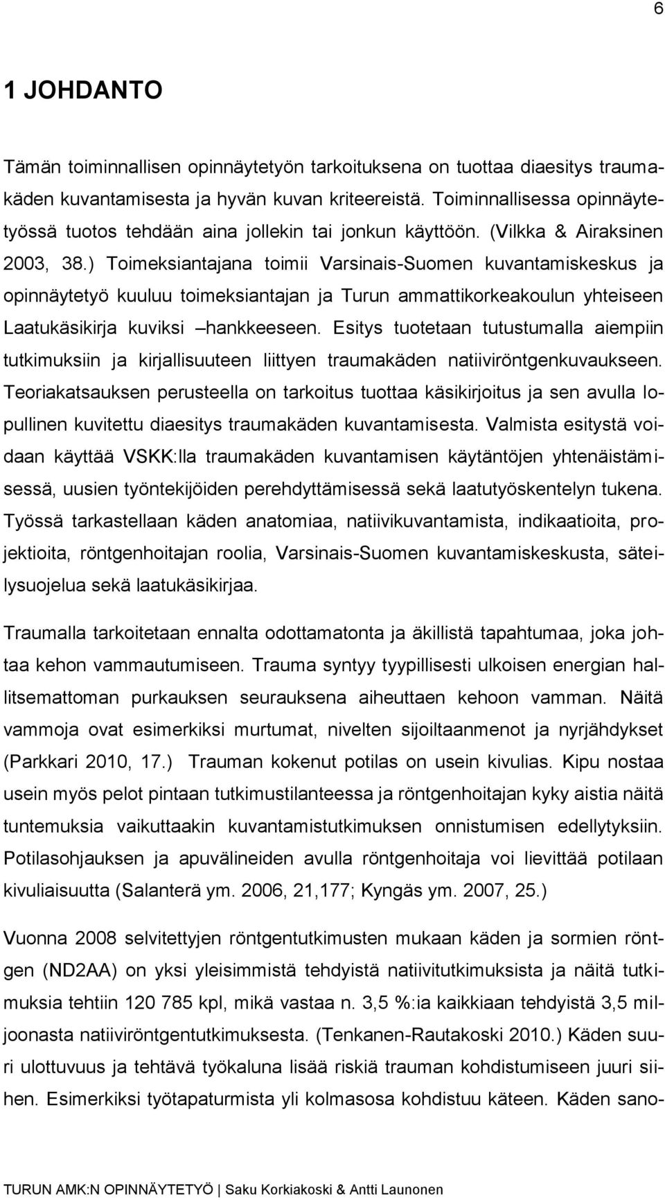 ) Toimeksiantajana toimii Varsinais-Suomen kuvantamiskeskus ja opinnäytetyö kuuluu toimeksiantajan ja Turun ammattikorkeakoulun yhteiseen Laatukäsikirja kuviksi hankkeeseen.